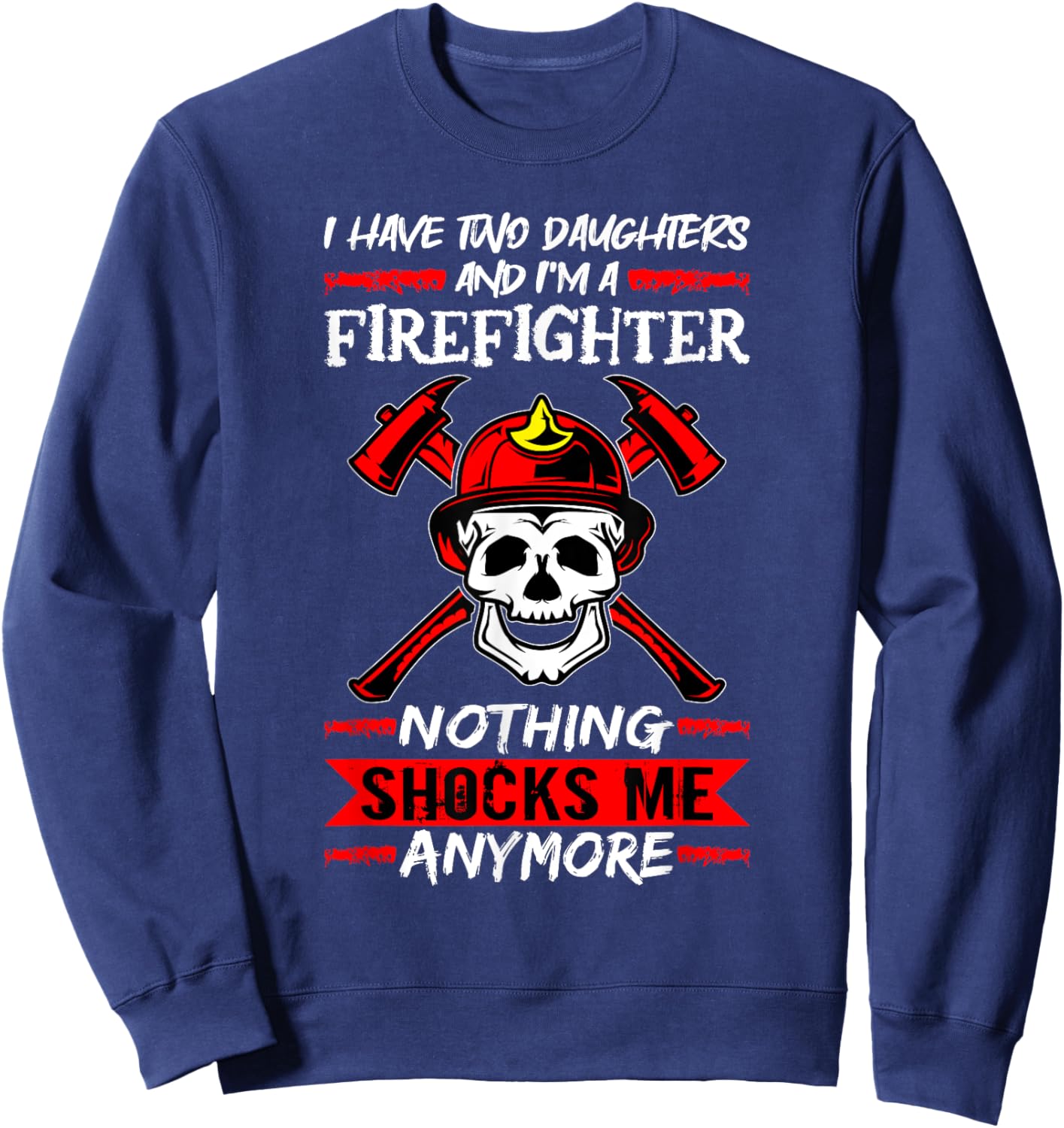 Fireman I Have Two Daughters And I'm A Firefighter Firemen Sweatshirt - Sweatshirt | Navy