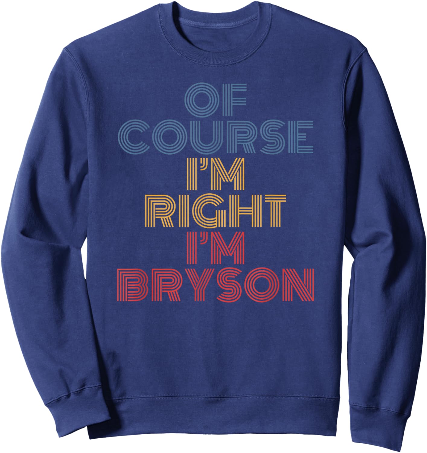 Oh Course I'm Right I'm Bryson Personalized Name funny Sweatshirt - Sweatshirt | Navy