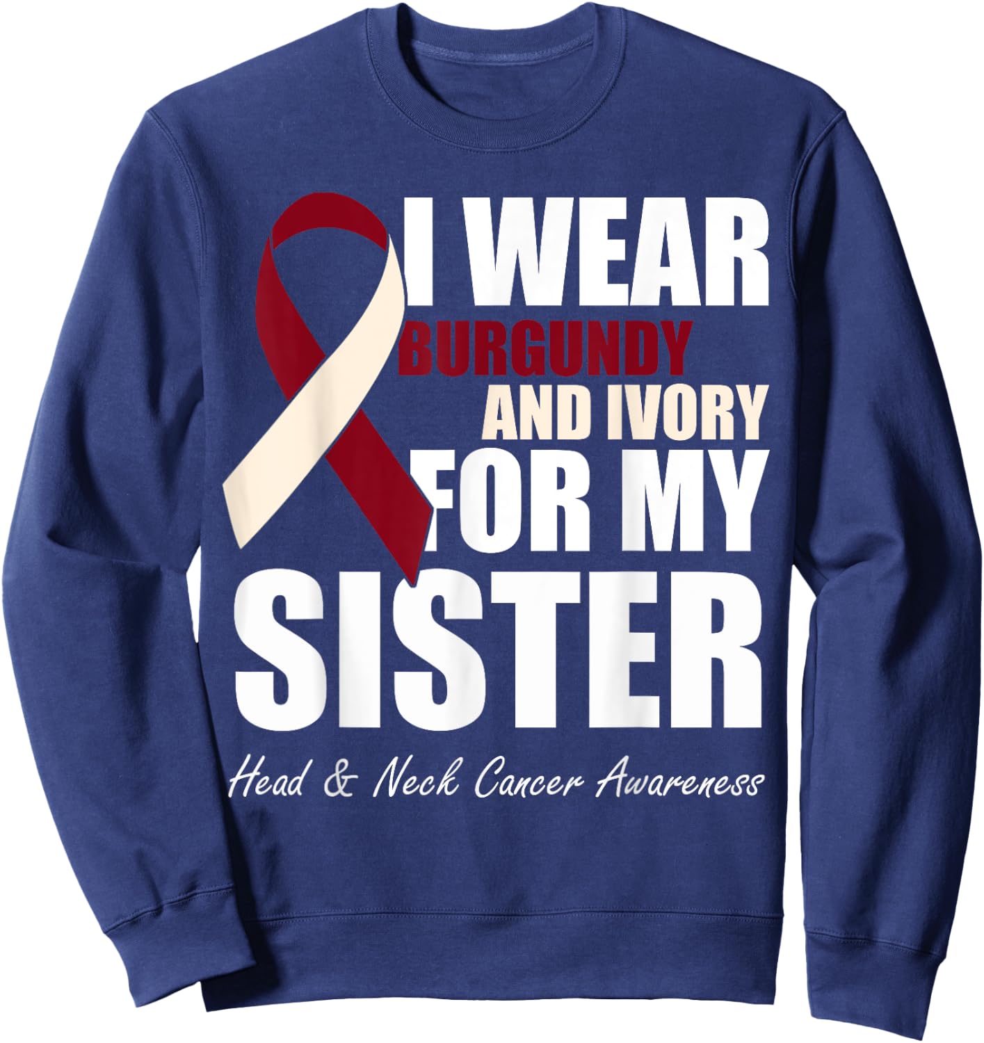 I Wear Burgundy Ivory For My Sister Head & Neck Cancer Sweatshirt - Sweatshirt | Navy