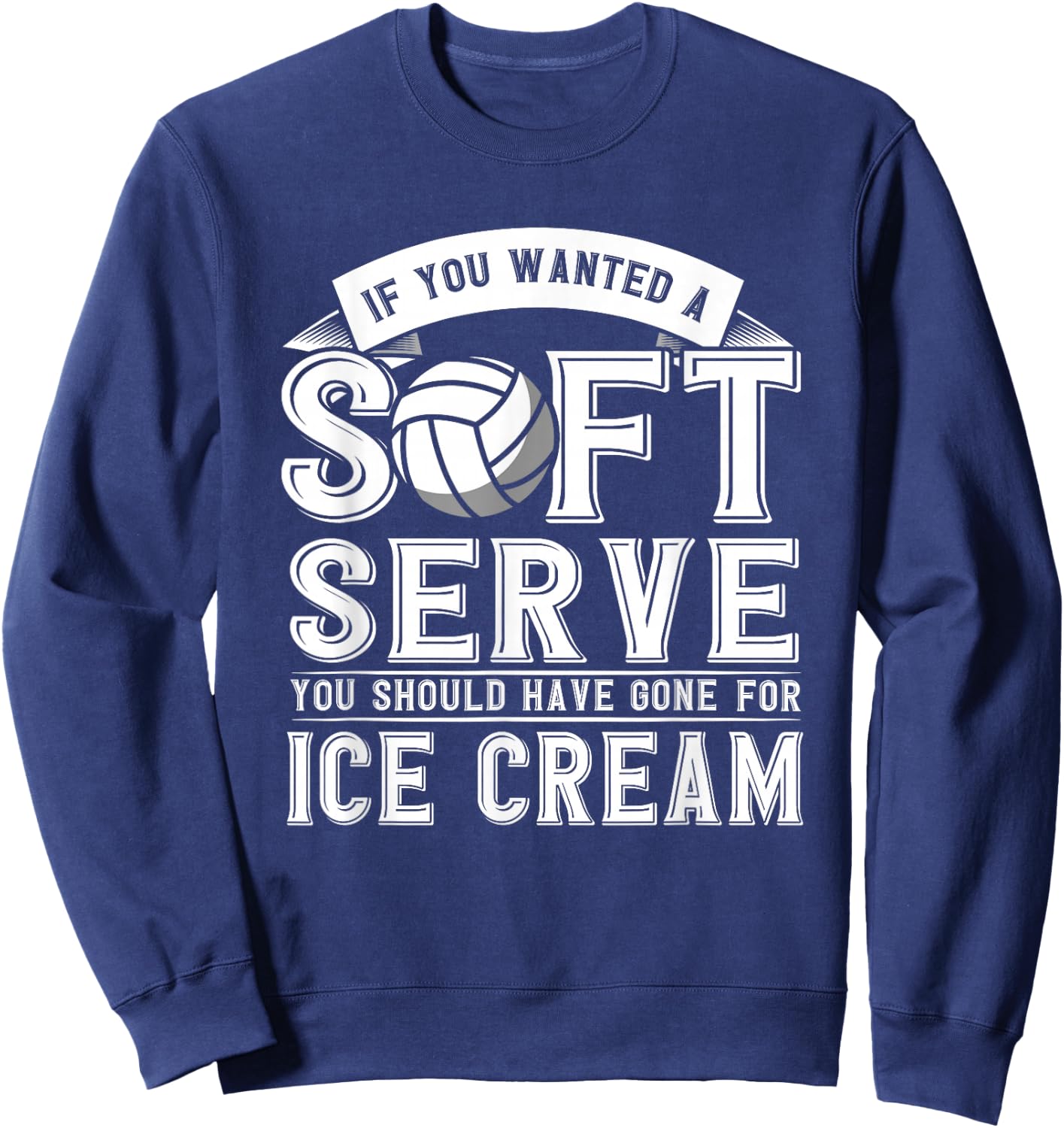If You Wanted A Soft Serve Should Gone Ice Cream Volleyball Sweatshirt - Sweatshirt | Navy