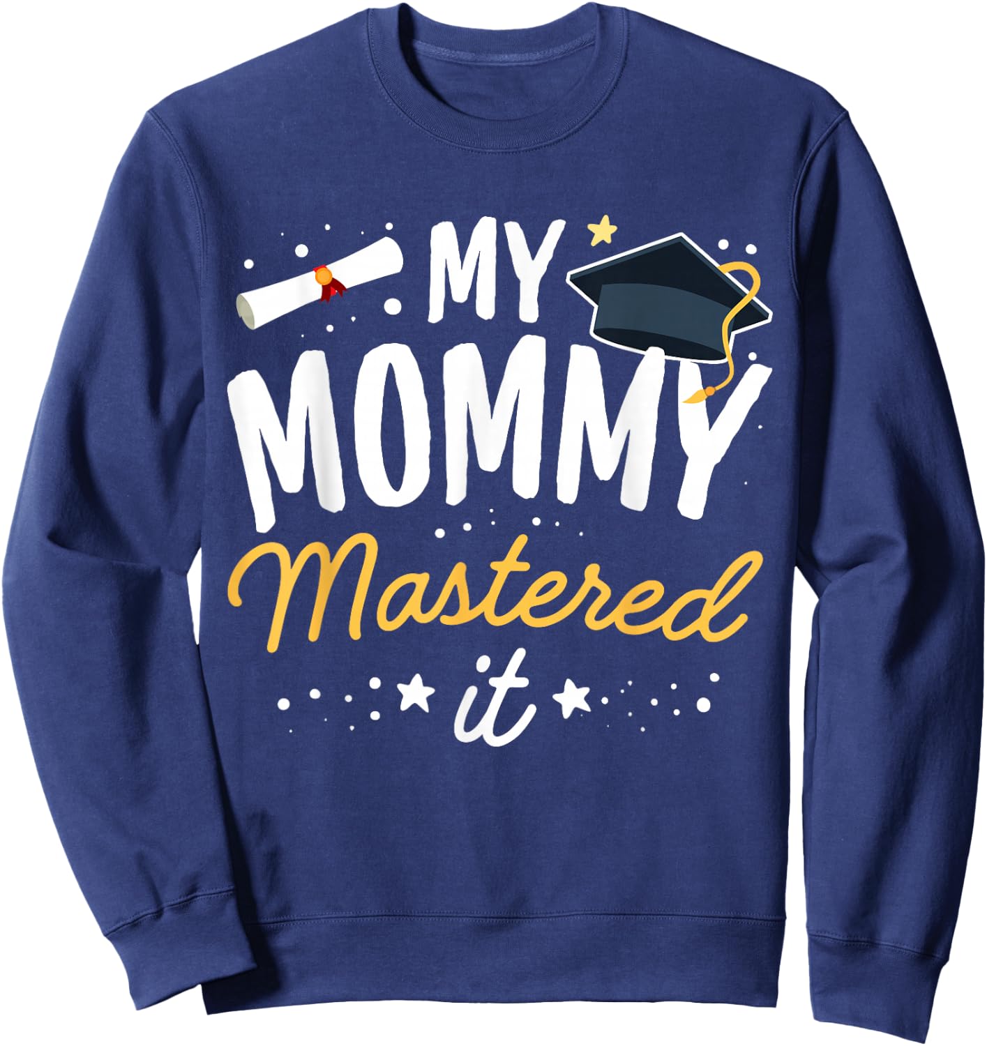 Masters Graduation My Mommy Mastered It Class of 2023 Sweatshirt - Sweatshirt | Navy