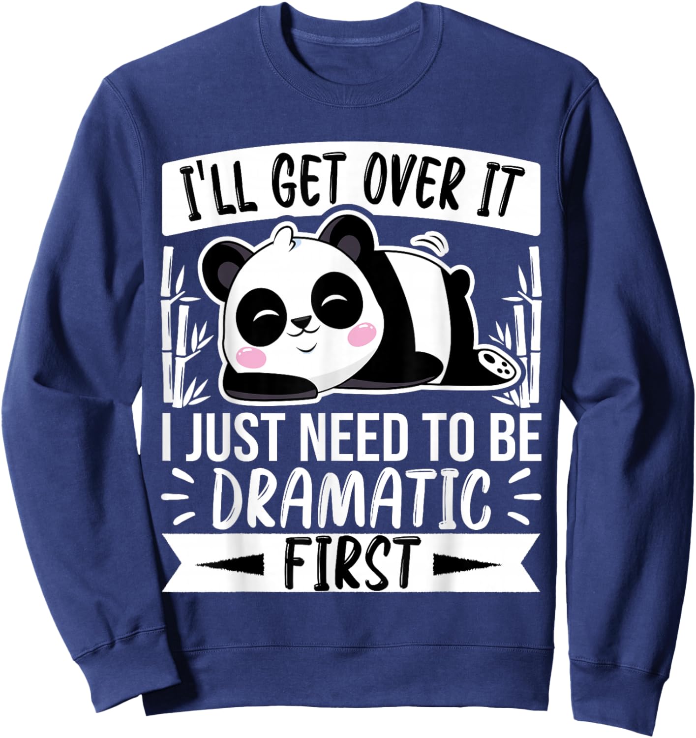 I'll Get Over It I Just Need to Be Dramatic First - Panda Sweatshirt - Sweatshirt | Navy