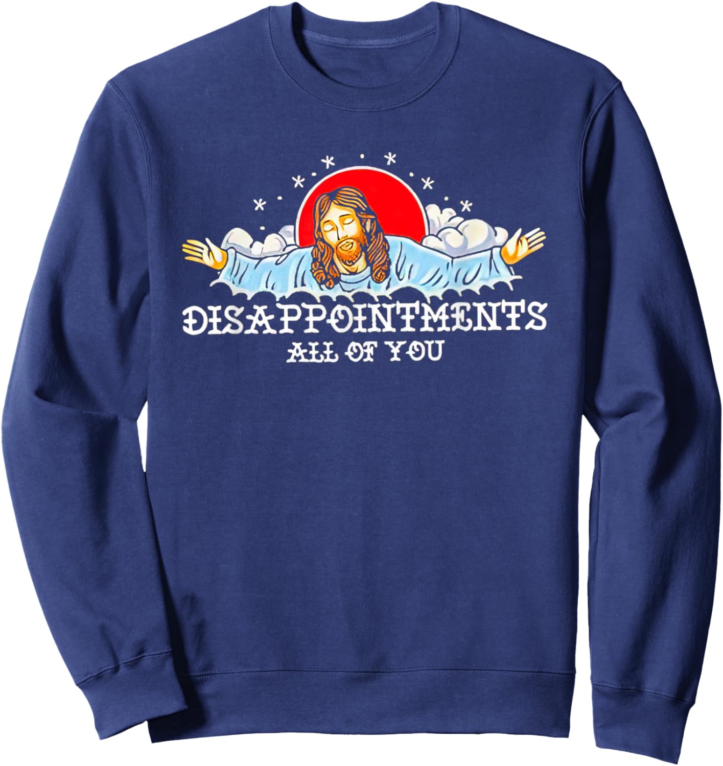 Jesus Disappointments All Of You 2023 Sweatshirt - Sweatshirt | Navy