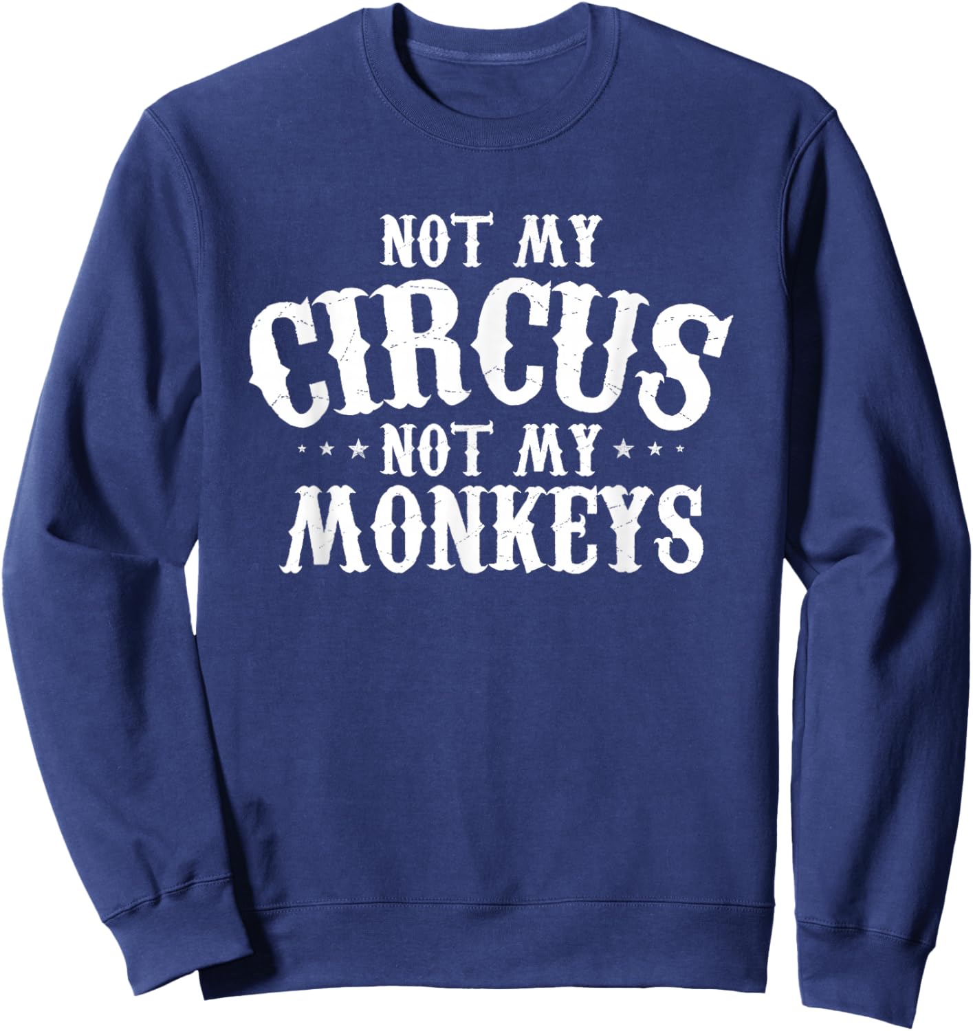 Not My Circus Not My Monkeys Shirt Funny Sarcastic Saying Sweatshirt - Sweatshirt | Navy