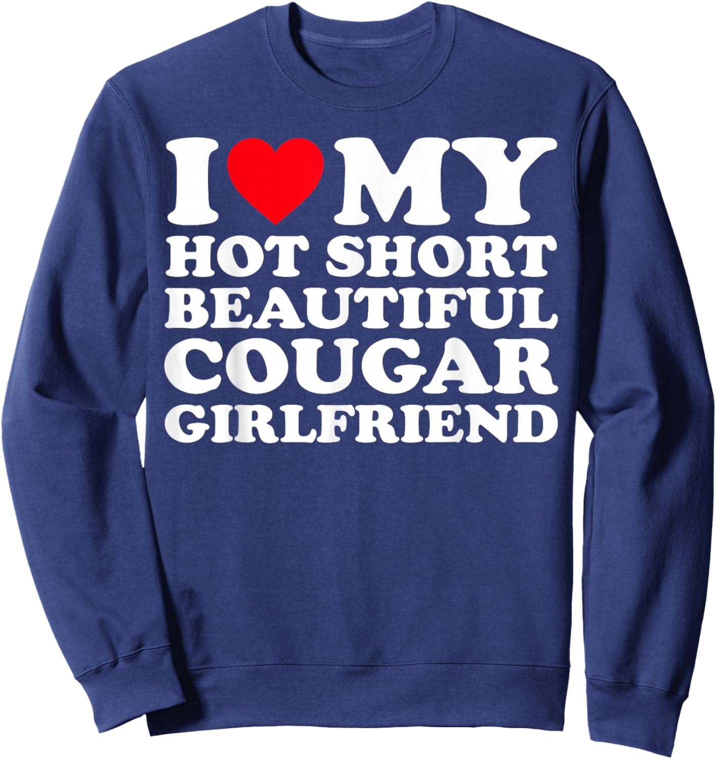 I Love My Hot Short Beautiful Cougar Girlfriend GF Sweatshirt - Sweatshirt | Navy