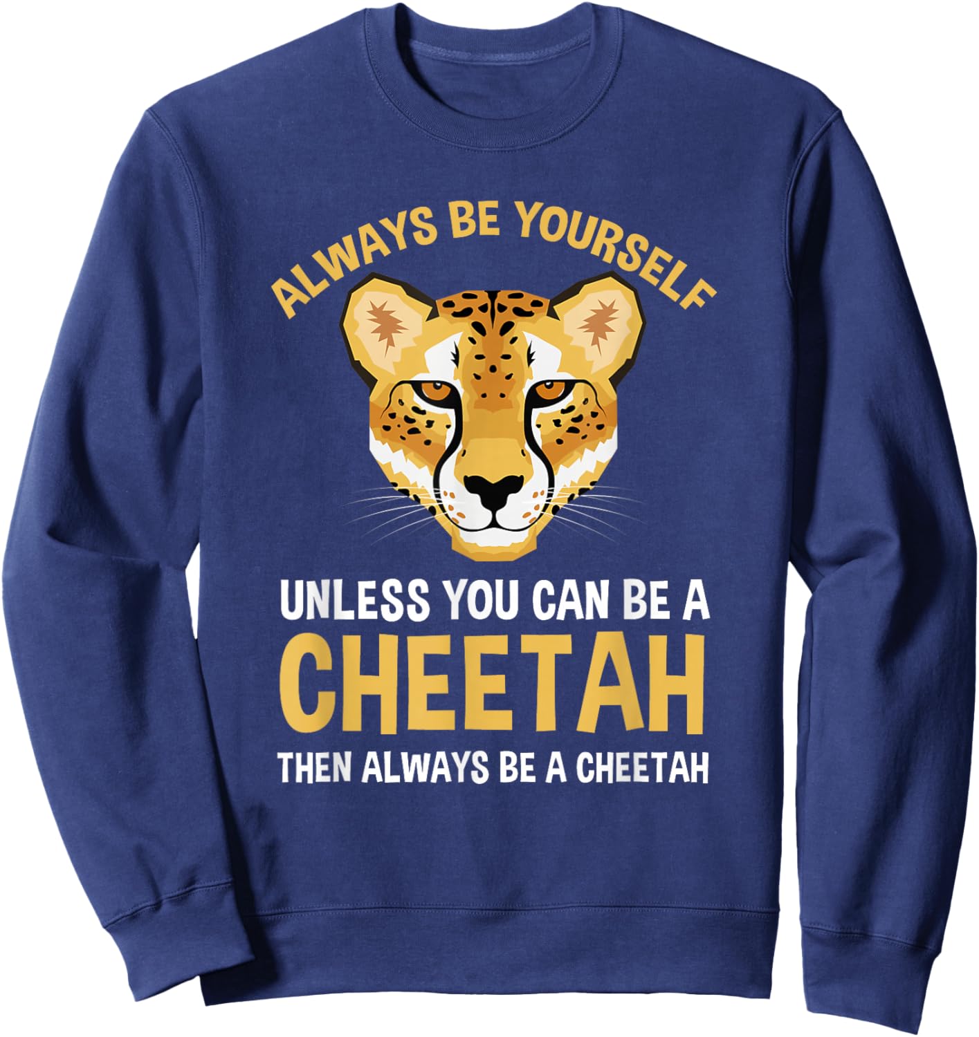 Always Be Yourself Unless You Can Be A Cheetah Sweatshirt - Sweatshirt | Navy