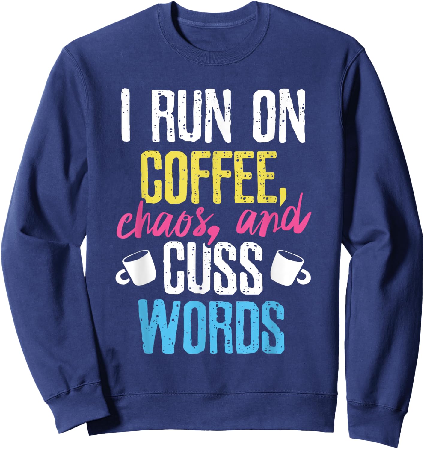 Funny I Run On Coffee, Chaos, And Cuss Words Caffeine Sweatshirt - Sweatshirt | Navy