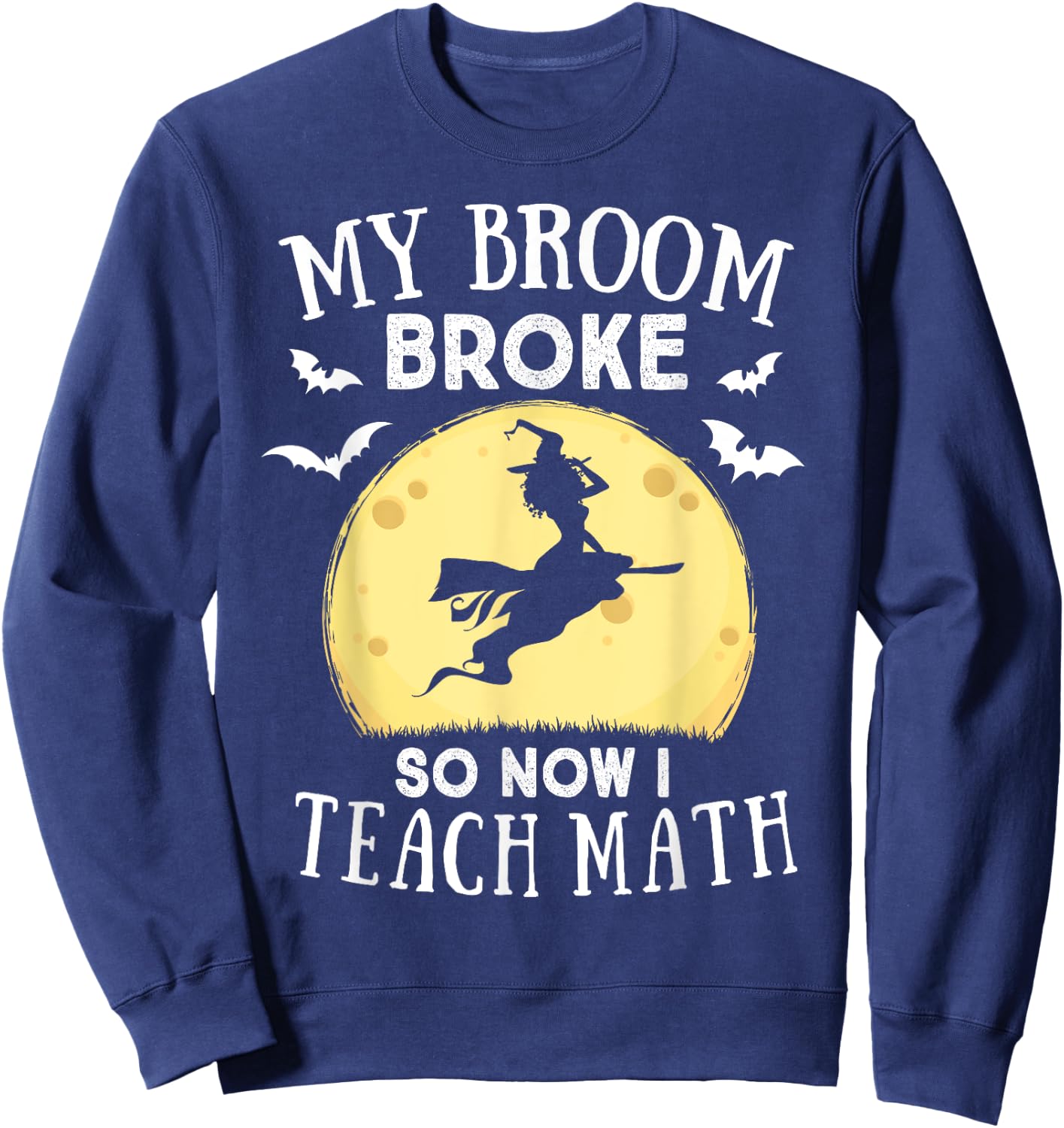 My Broom Broke So Now I Teach Math Teacher Halloween Costume Women Sweatshirt - Sweatshirt | Navy