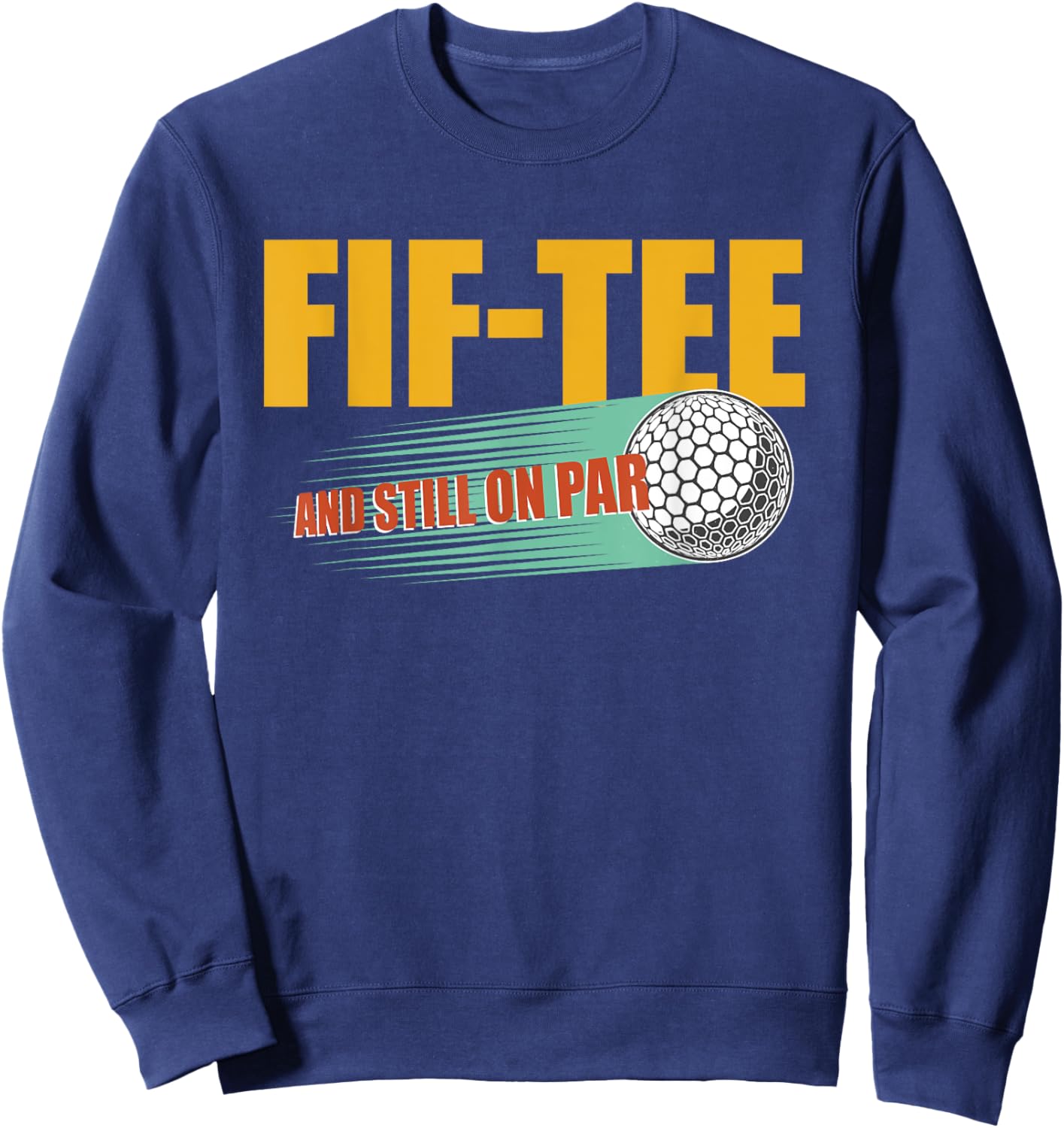 Fif- and Still on Par 50th Birthday Golf 50 Year Old Golf Sweatshirt - Sweatshirt | Navy