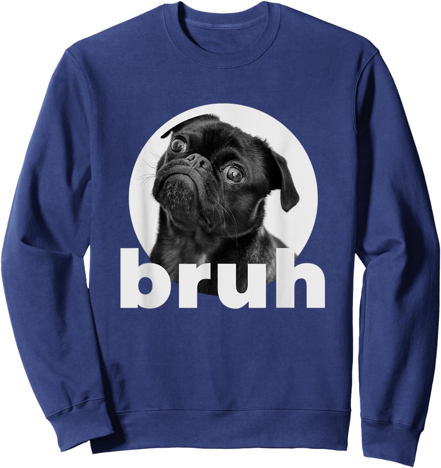 Pug says Bruh Funny Humorous Pet Dog Gifts Women Sweatshirt - Sweatshirt | Navy