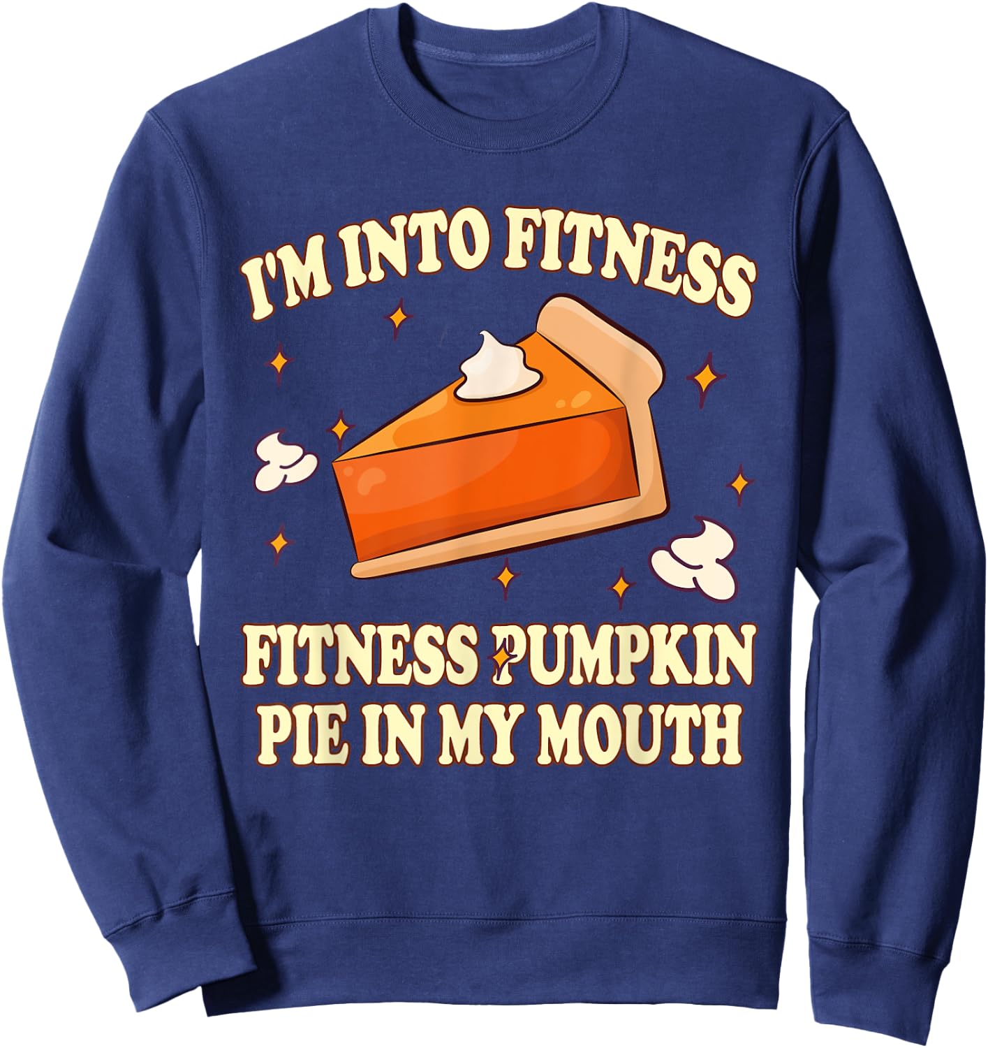 I'm Into Fitness Pumpkin Pie In My Mouth FunnyThanksgiving Sweatshirt - Sweatshirt | Navy
