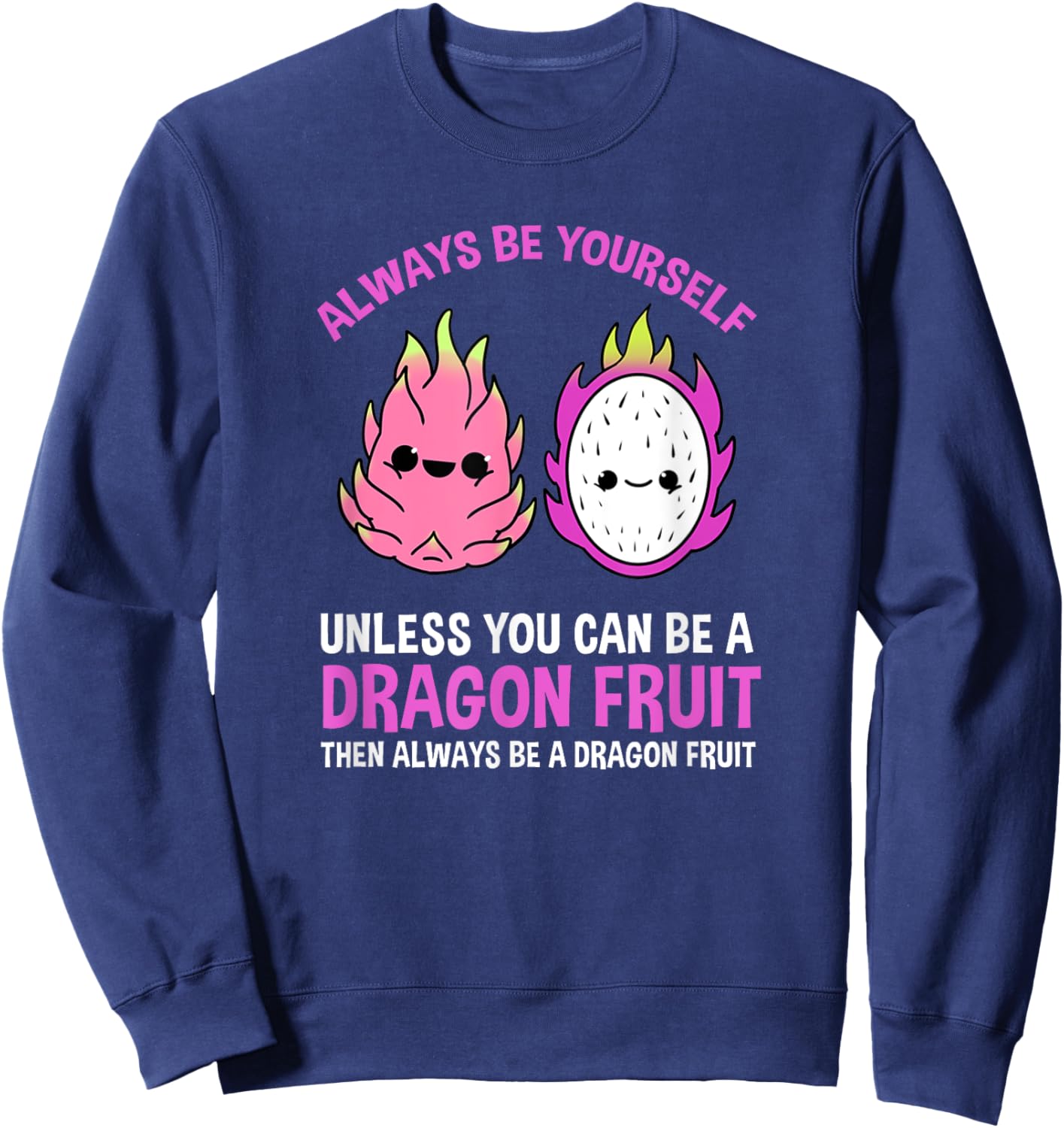 Always Be Yourself Unless You Can Be A Dragon Fruit Sweatshirt - Sweatshirt | Navy