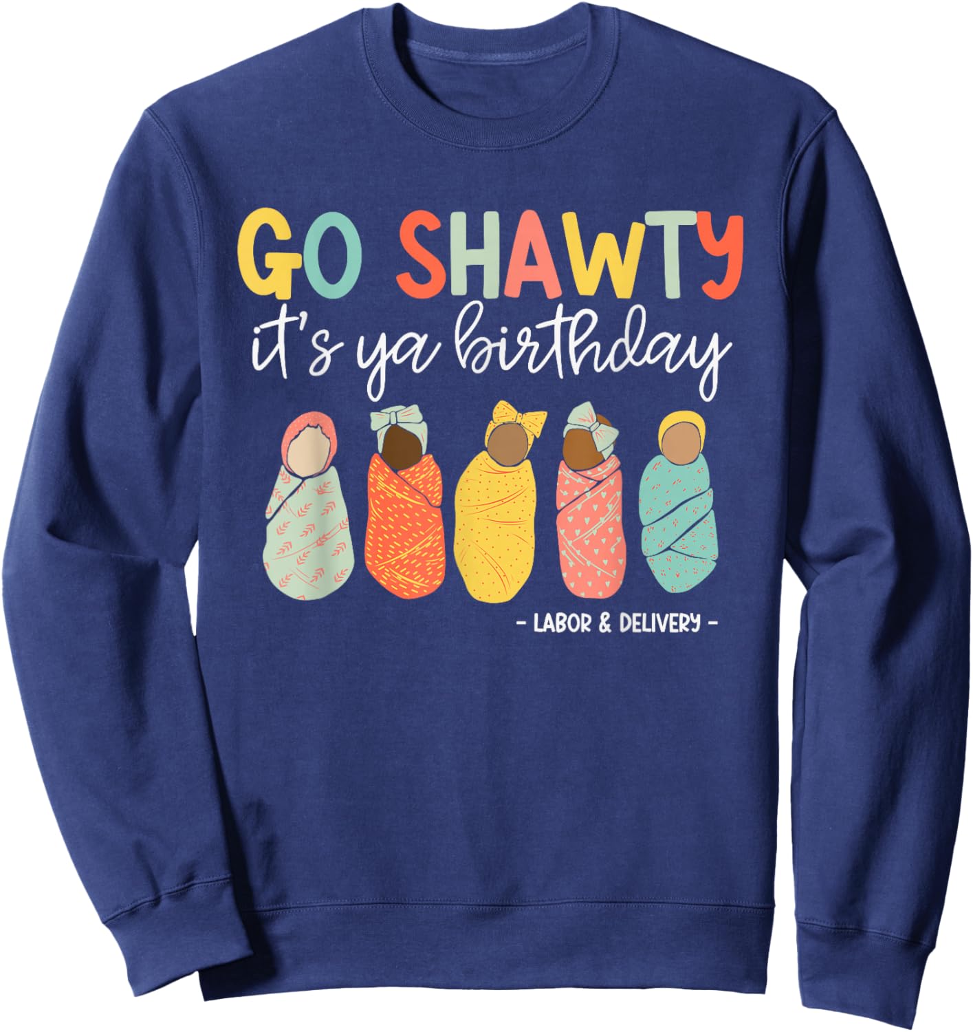 Go Shawty It's Ya Birthday, Labor and Delivery Sweatshirt - Sweatshirt | Navy