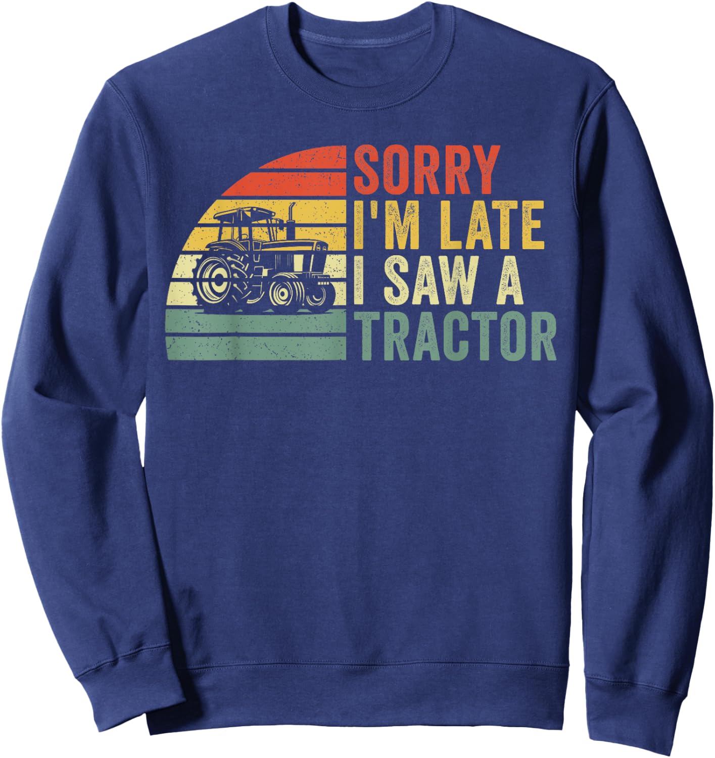 Sorry I'm Late I Saw a Tractor Sweatshirt - Sweatshirt | Navy