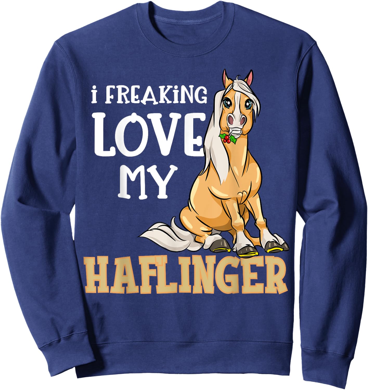 Haflinger Horses Girl I Freaking Love My Haflinger Sweatshirt - Sweatshirt | Navy