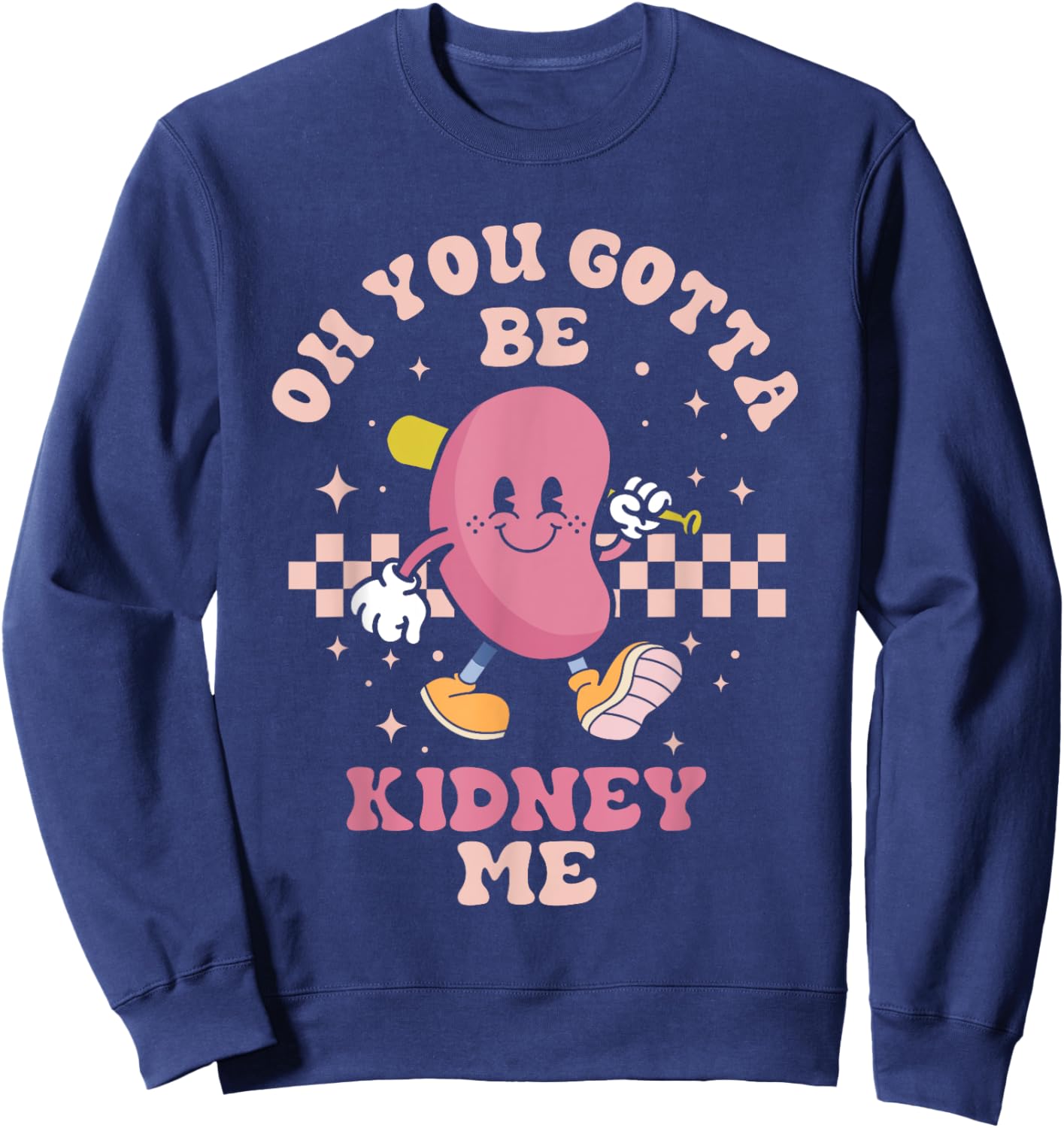 You Gotta Be Kidney Me Funny Proud Kidney Donor Support Sweatshirt - Sweatshirt | Navy