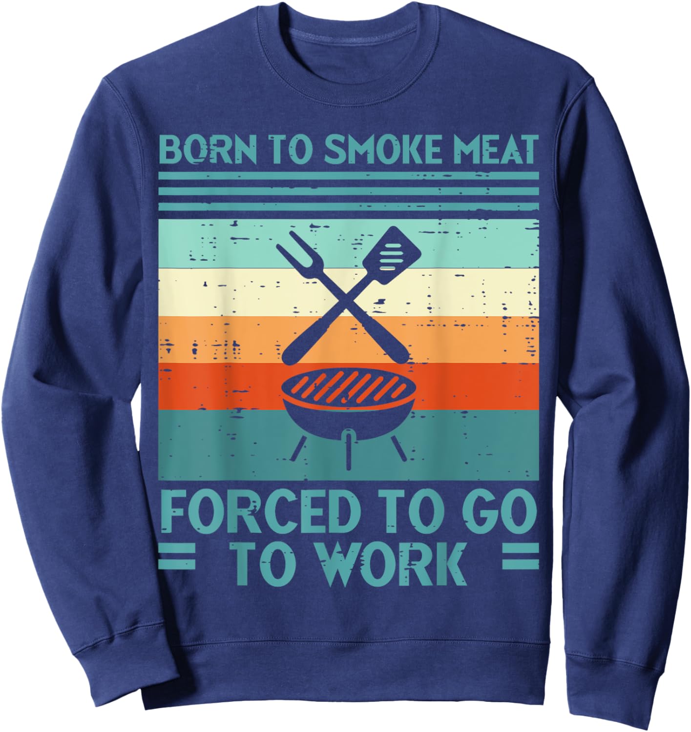Born To Grill Meat Forced To Work Fun Bbq Barbecue Men Women Sweatshirt - Sweatshirt | Navy