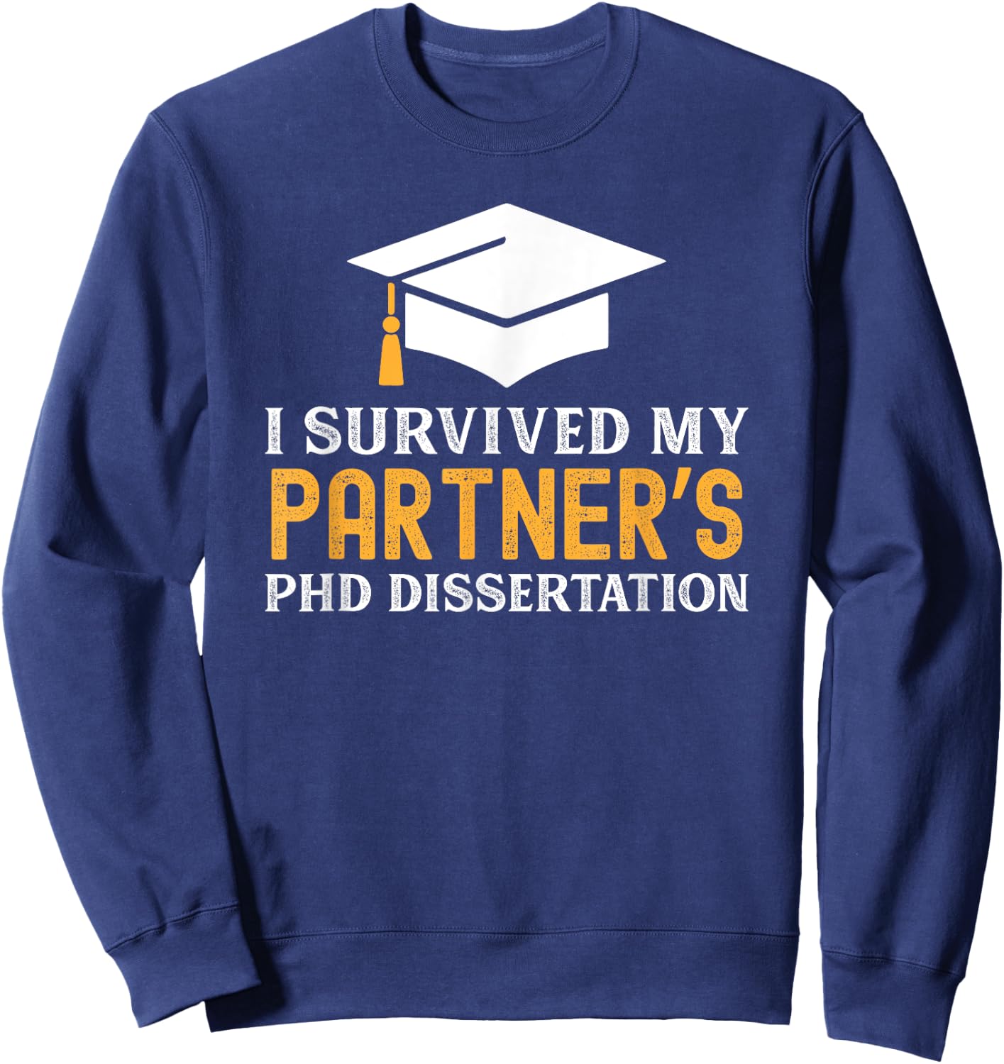 I Survived My Partner's PhD Dissertation | Funny PhD Grad Sweatshirt - Sweatshirt | Navy