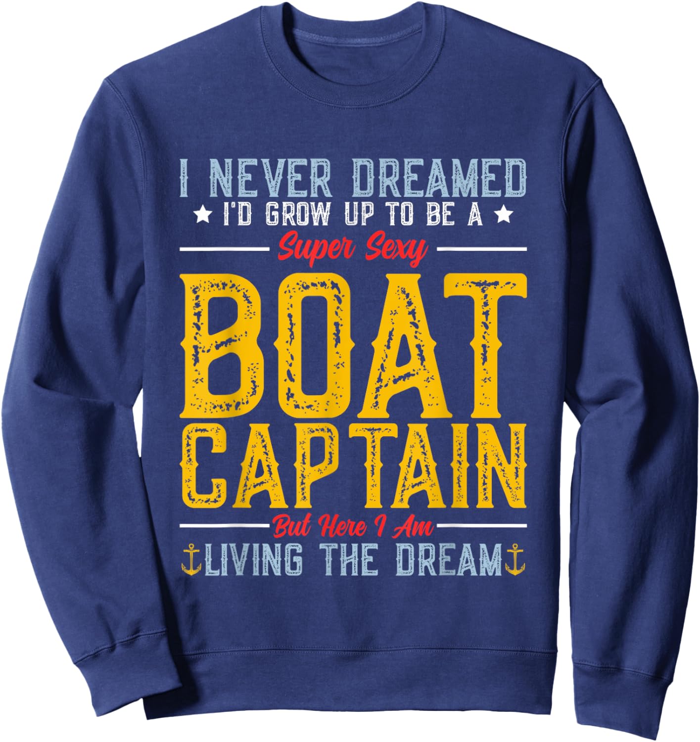 I Never Dreamed I'd Grow Up To Be A Super Sexy Boat Captain Sweatshirt - Sweatshirt | Navy