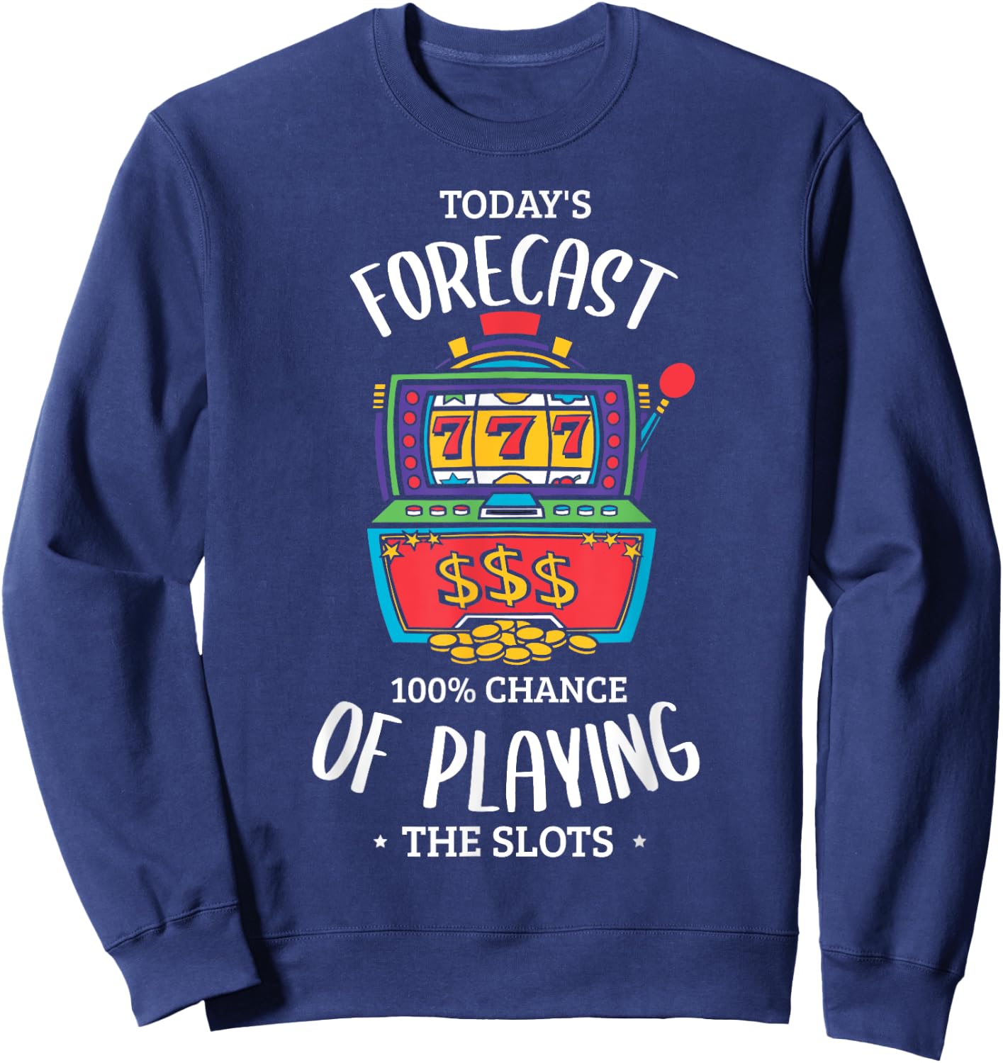 Today's forecast 100% chance of playing the slots Gambling Sweatshirt - Sweatshirt | Navy