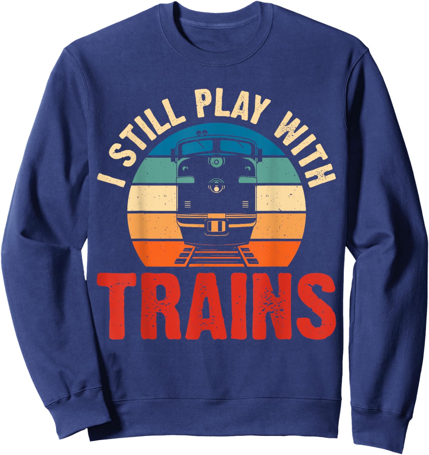 Funny Train & Railroad Gifts And Clothing I Still Play With Trains Black Small Modern Crew Collar Short Sleeve Classic Fit Polyester Train-Themed Sweatshirt - Sweatshirt | Navy