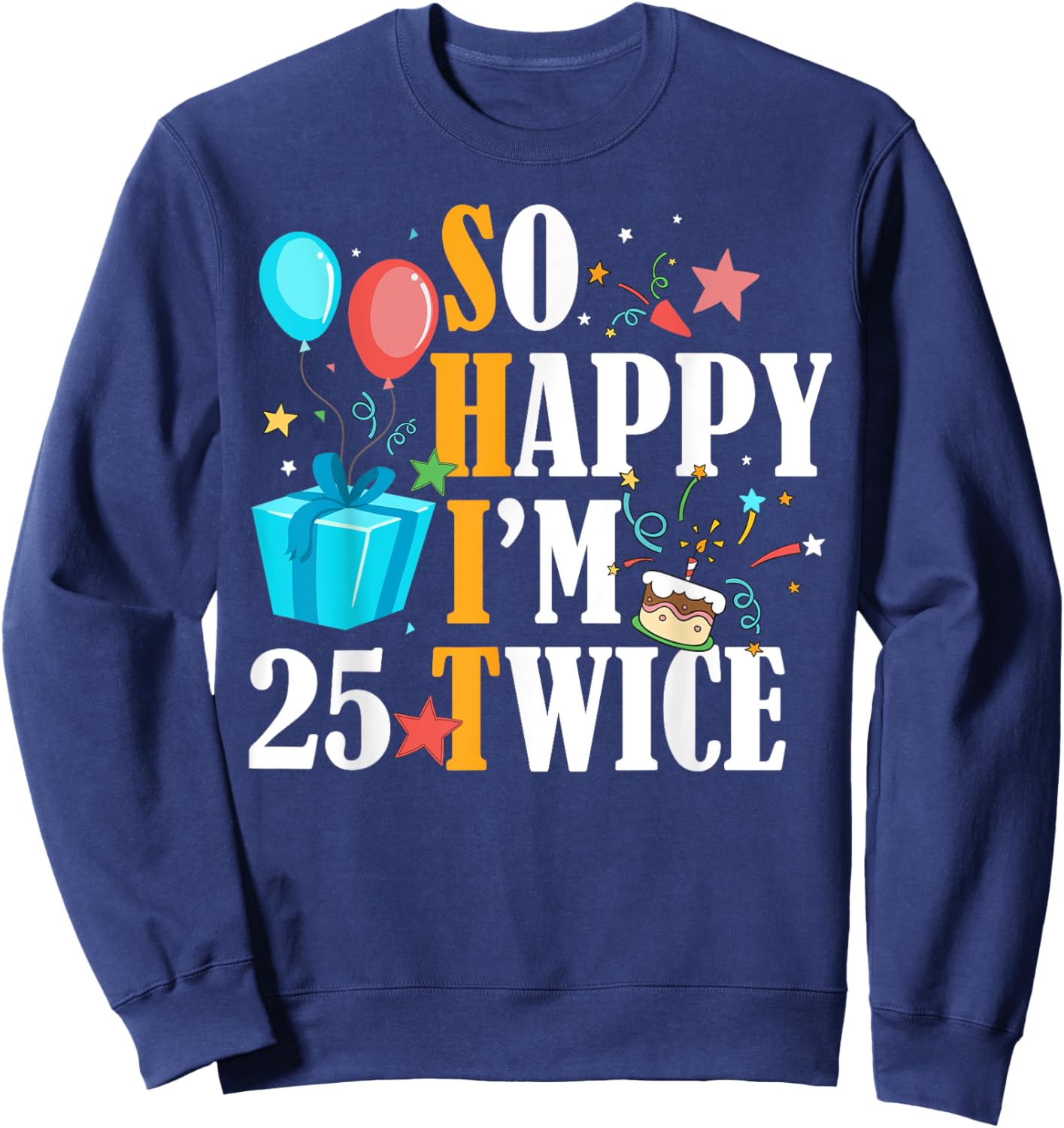 So Happy I'm Twenty Five 25 Twice Fiftieth 50th Birthday Sweatshirt - Sweatshirt | Navy