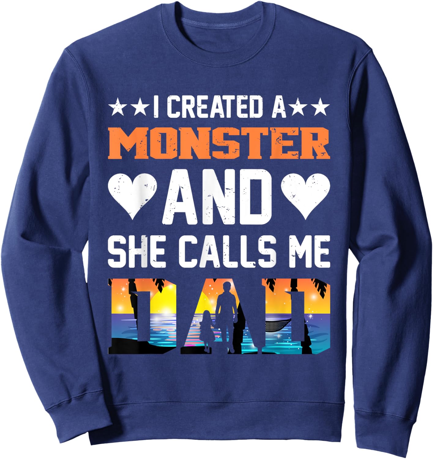 I Created A Monster And She Calls Me Dad Shirt - Funny Dad Sweatshirt - Sweatshirt | Navy
