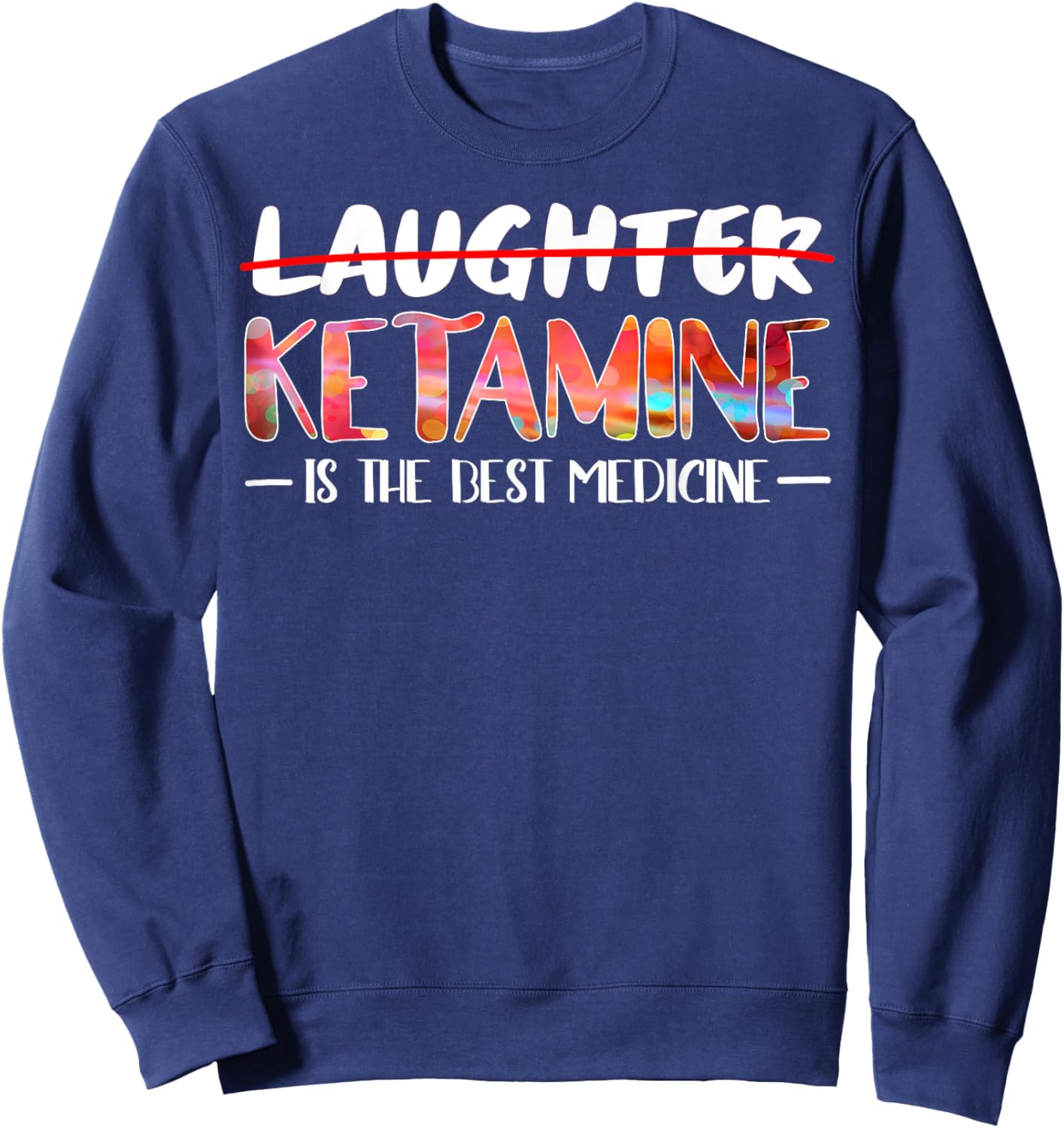 Not laughter but ketamine is the best medicine Sweatshirt - Sweatshirt | Navy