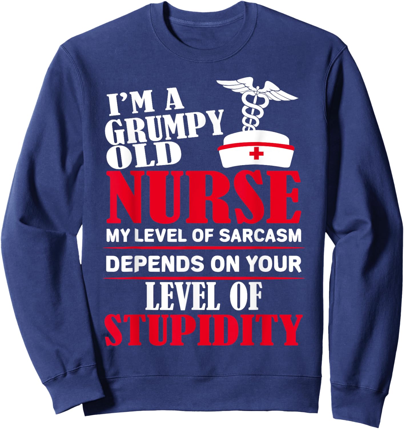 I'm A Grumpy Old Nurse My Level Of Sarcasm Depends On Sweatshirt - Sweatshirt | Navy