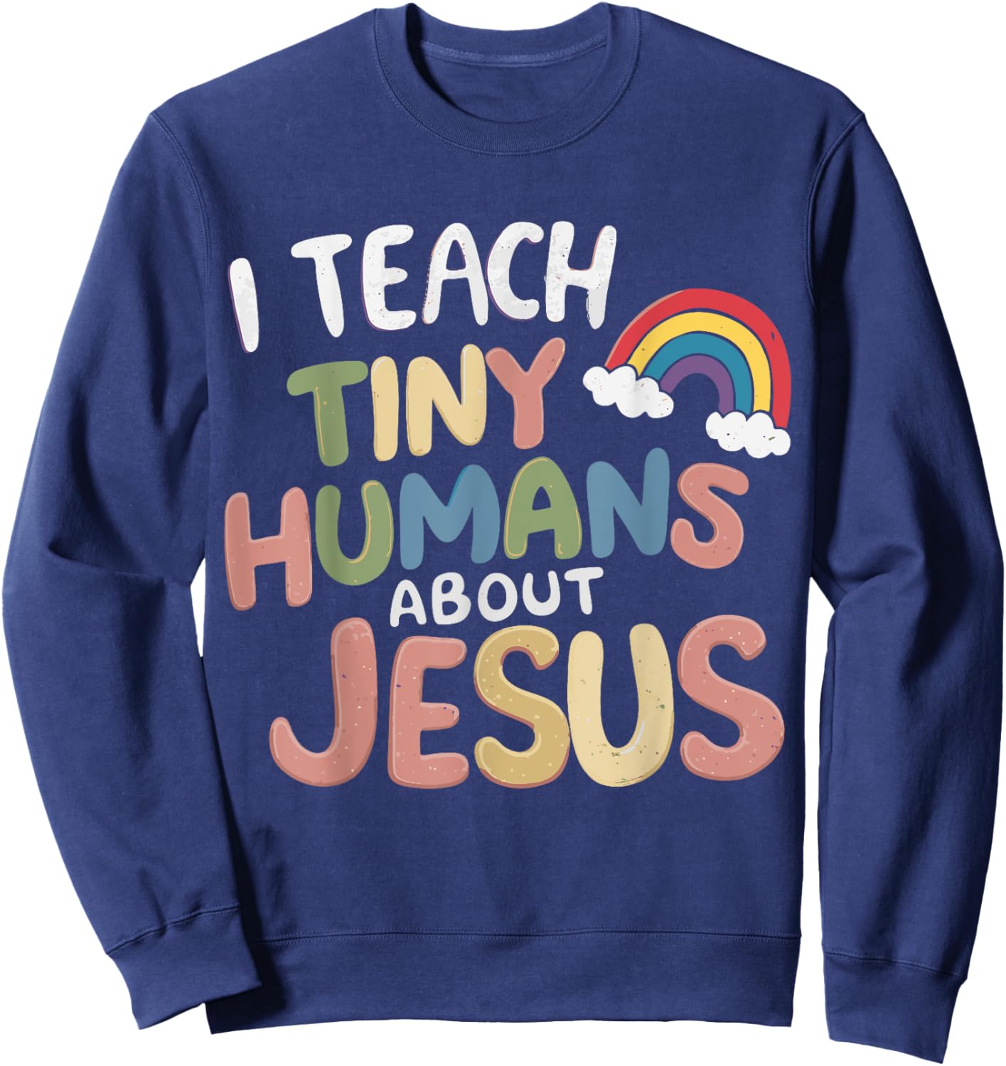 I Teach Tiny Humans About Jesus Sweatshirt - Sweatshirt | Navy