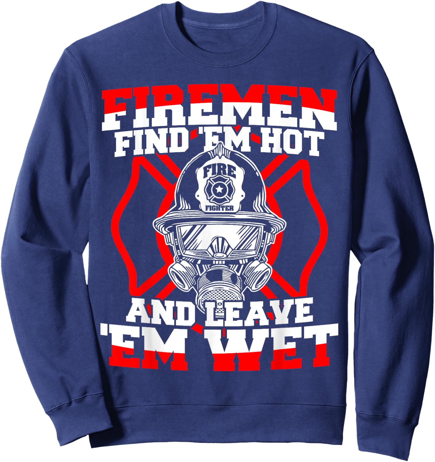 Firefighter Firemen Find 'Em Hot Leave 'Em Wet Sweatshirt - Sweatshirt | Navy