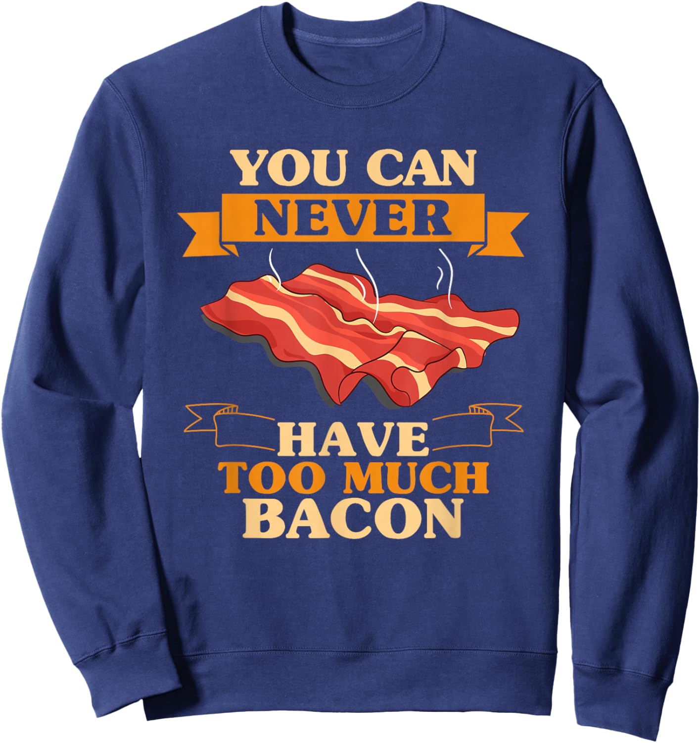You Can Never Have Too Much Bacon BBQ Grilling Funny Bacon Sweatshirt - Sweatshirt | Navy