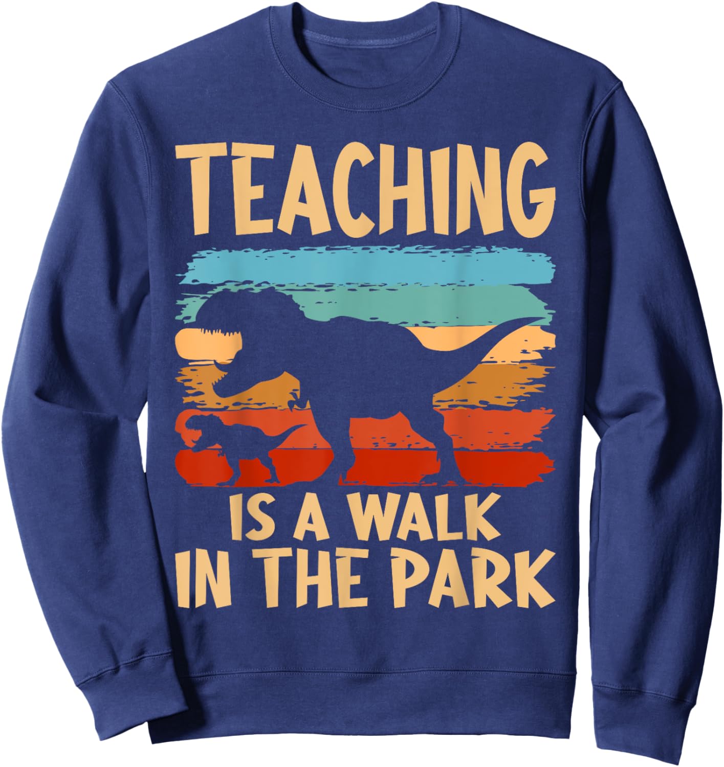 Teaching is a Walk in Park - Dinosaur Teacher Sweatshirt - Sweatshirt | Navy