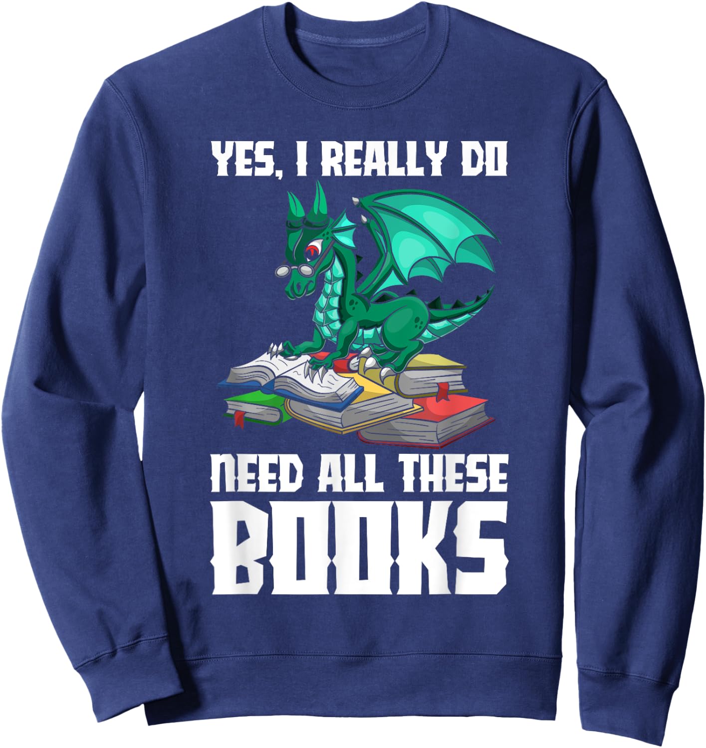 Yes I Really Do Need All These Books Dragon Sweatshirt - Sweatshirt | Navy
