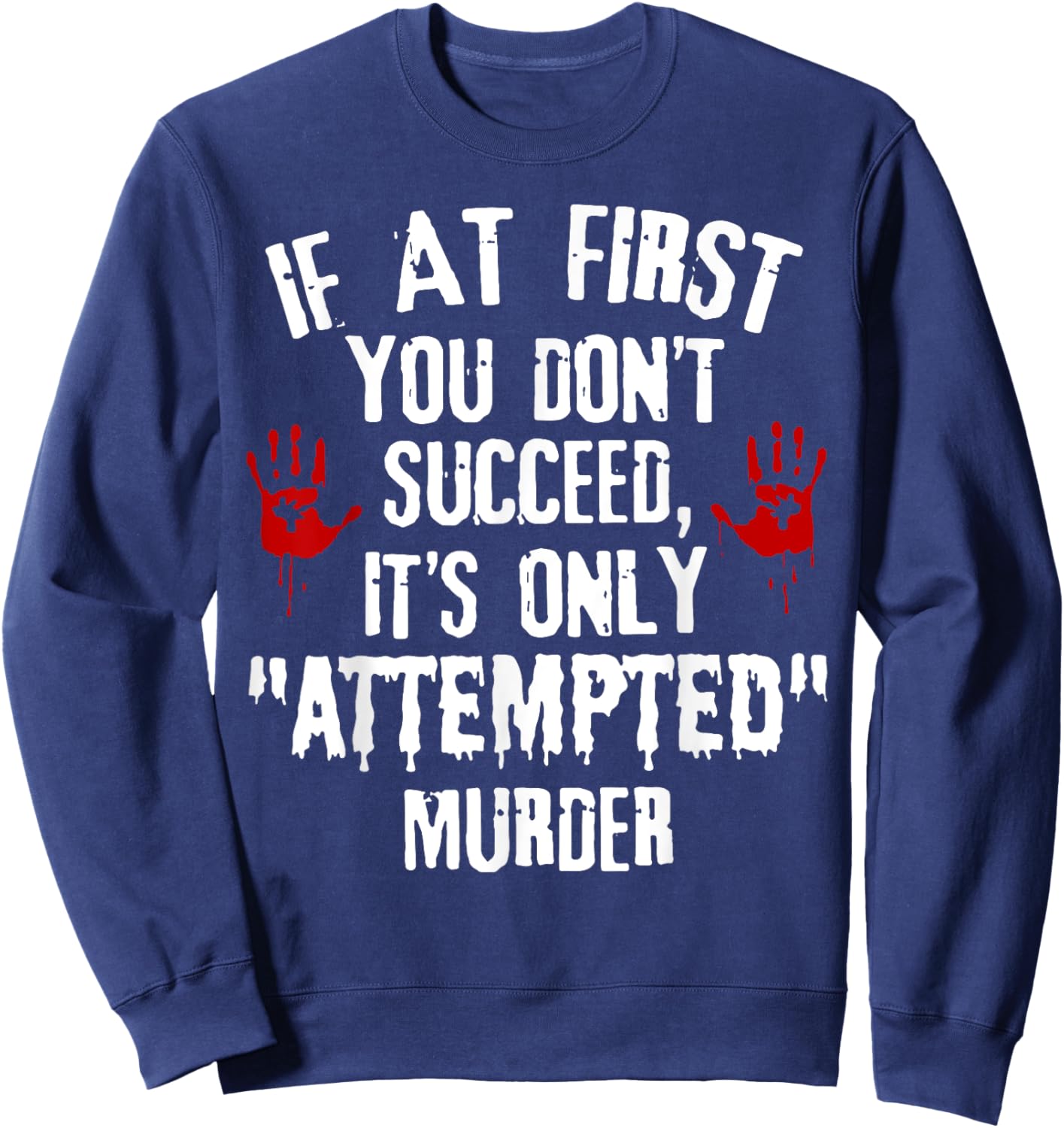 If At First You Don't Succeed It's Only Attempted Murder Sweatshirt - Sweatshirt | Navy