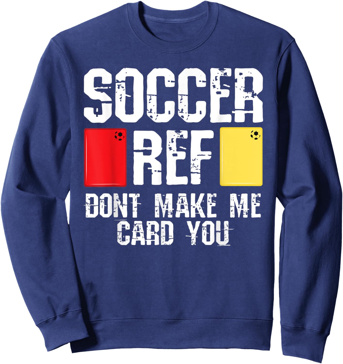 Soccer Ref Dont Make Me Card You Funny Referee Sweatshirt - Sweatshirt | Navy