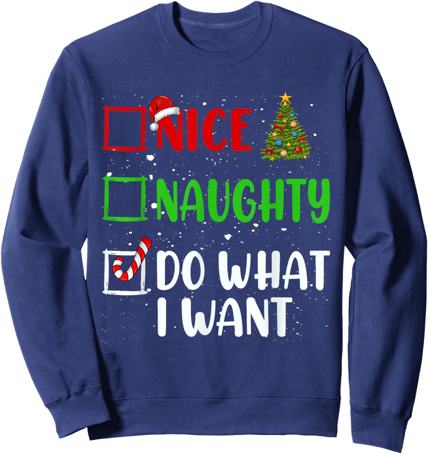 Nice Naughty Do What I Want Christmas List Holiday Xmas 2024 Sweatshirt - Sweatshirt | Navy