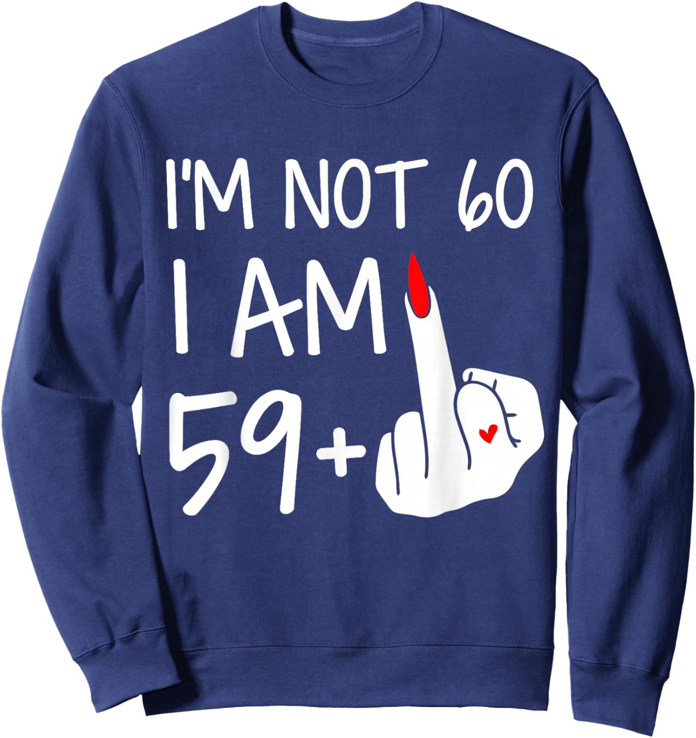 Im Not 60 I Am 59 Plus 1 Middle Finger Women Mothers Day Sweatshirt - Sweatshirt | Navy
