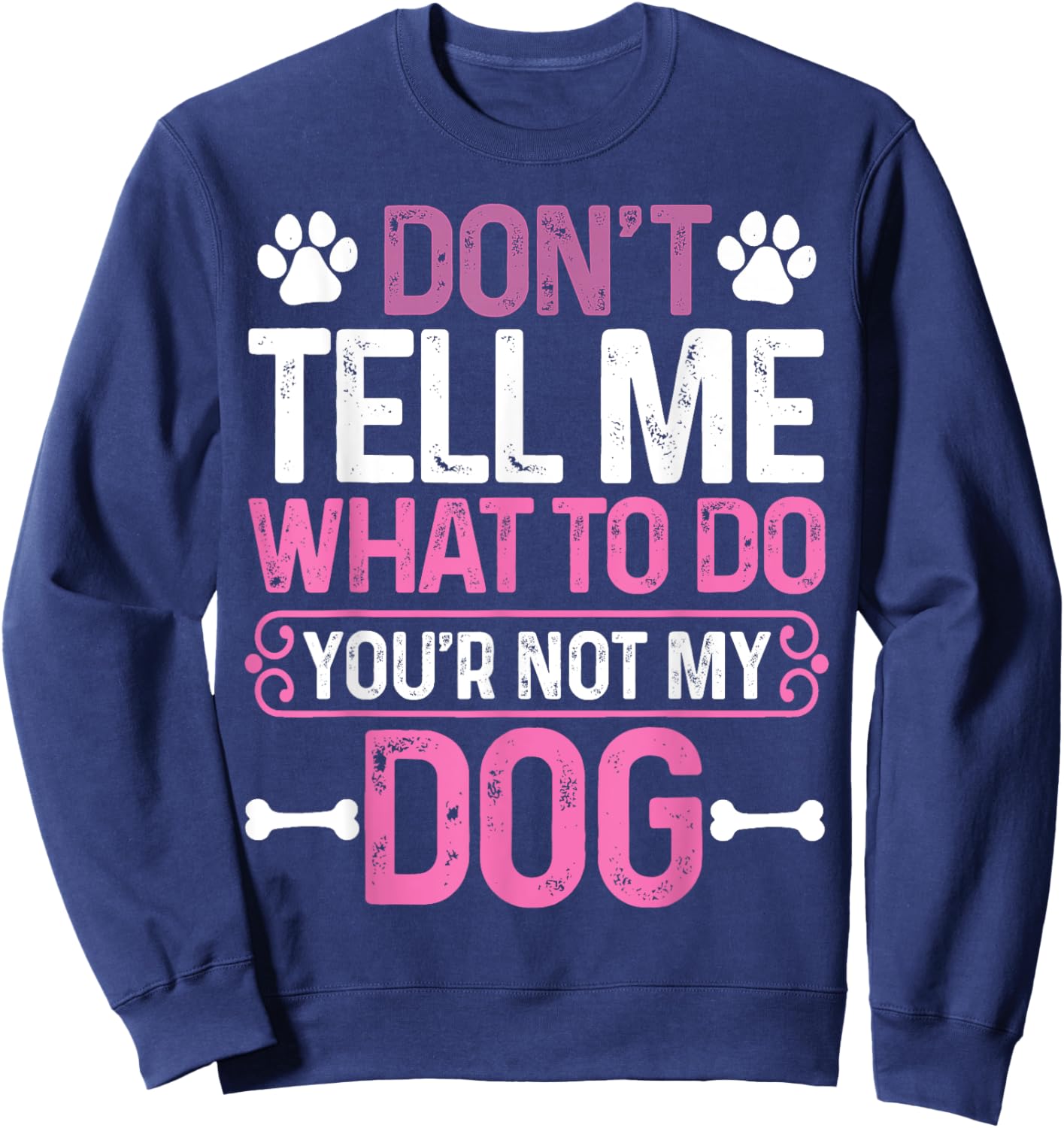 Funny Sarcastic Don't Tell Me What To Do You're Not My Dog Women Sweatshirt - Sweatshirt | Navy