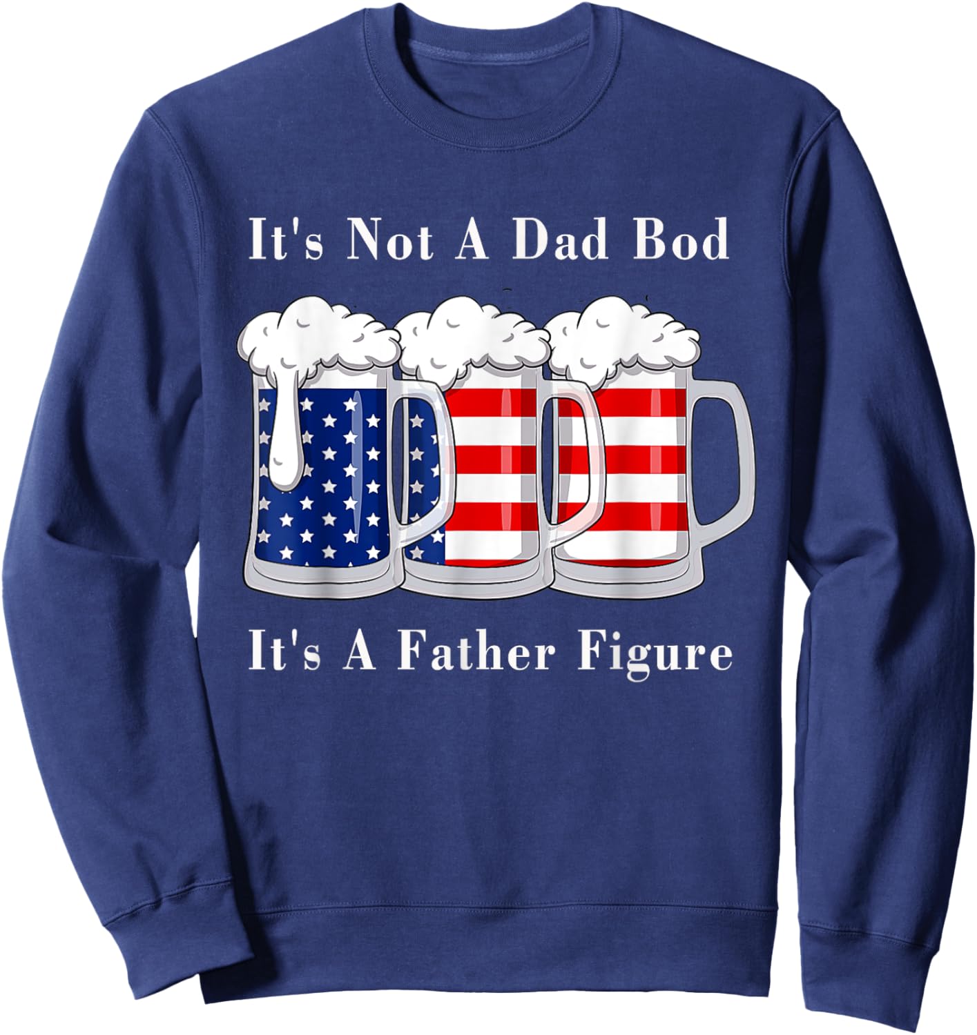 It's Not A Dad Bod It's A Father Figure Beer - 4th of july Women Men Sweatshirt - Sweatshirt | Navy