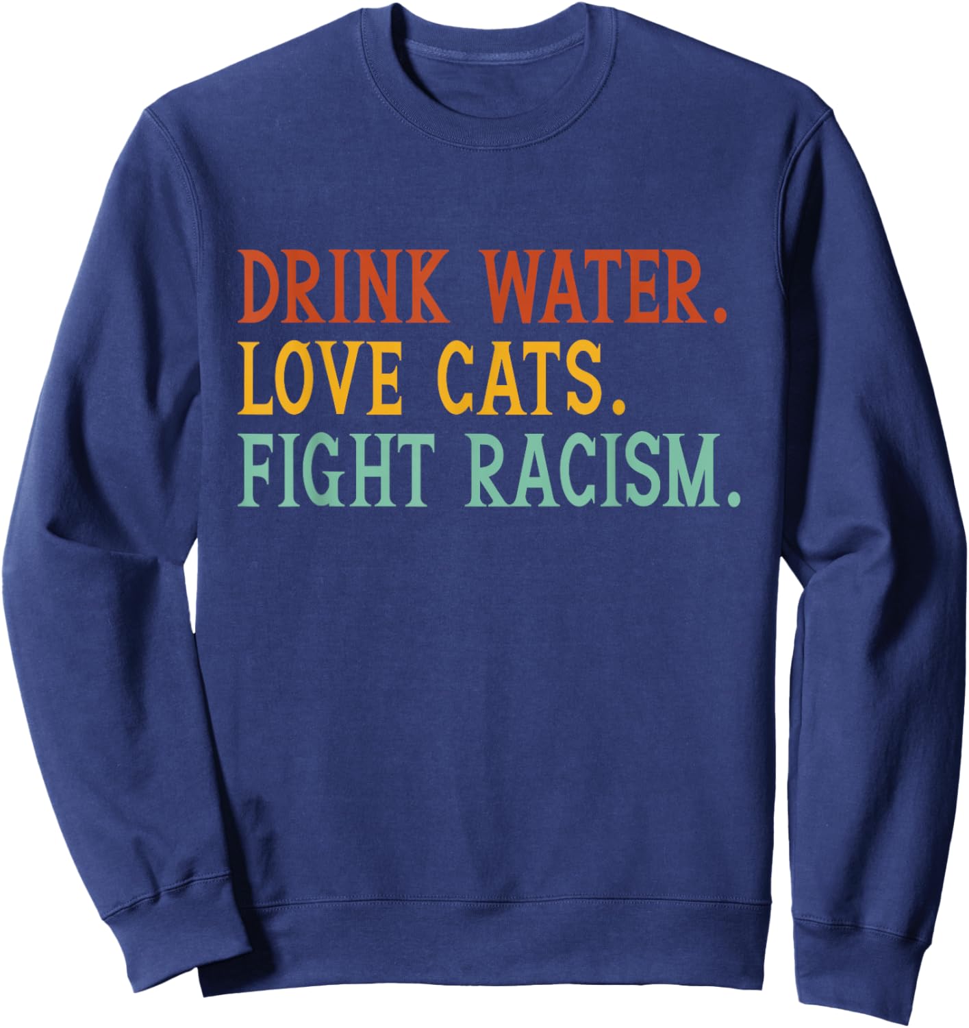 Funny Cat Mom Lover Drink Water Love Cats Fight Racism Sweatshirt - Sweatshirt | Navy