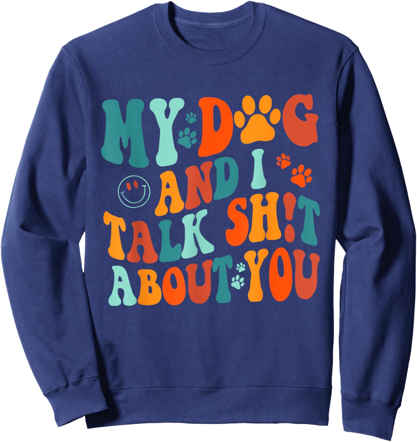 My Dog And I Talk Sht About You Apparel Men Women Sweatshirt - Sweatshirt | Navy