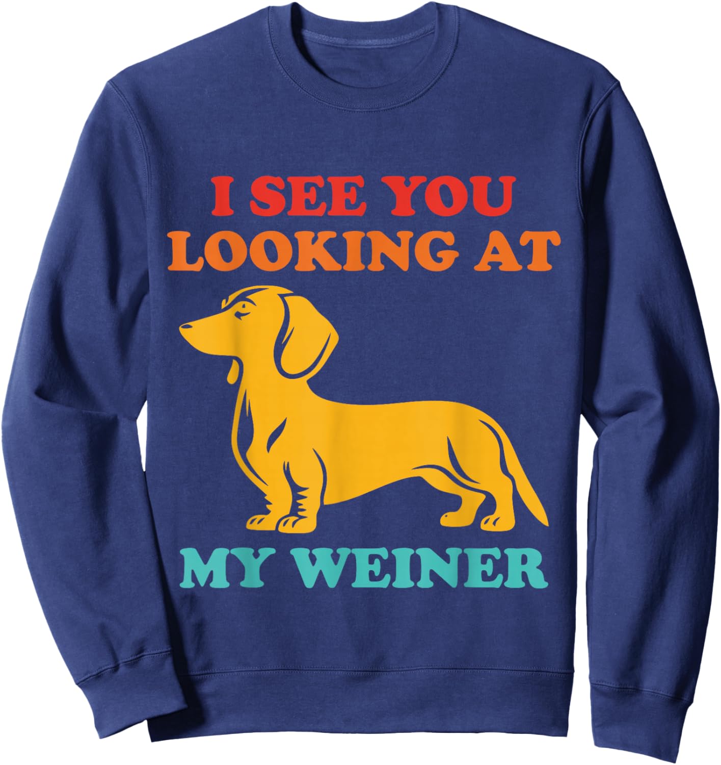 I See You Looking at My Weiner Dachshund Vintage Sweatshirt - Sweatshirt | Navy