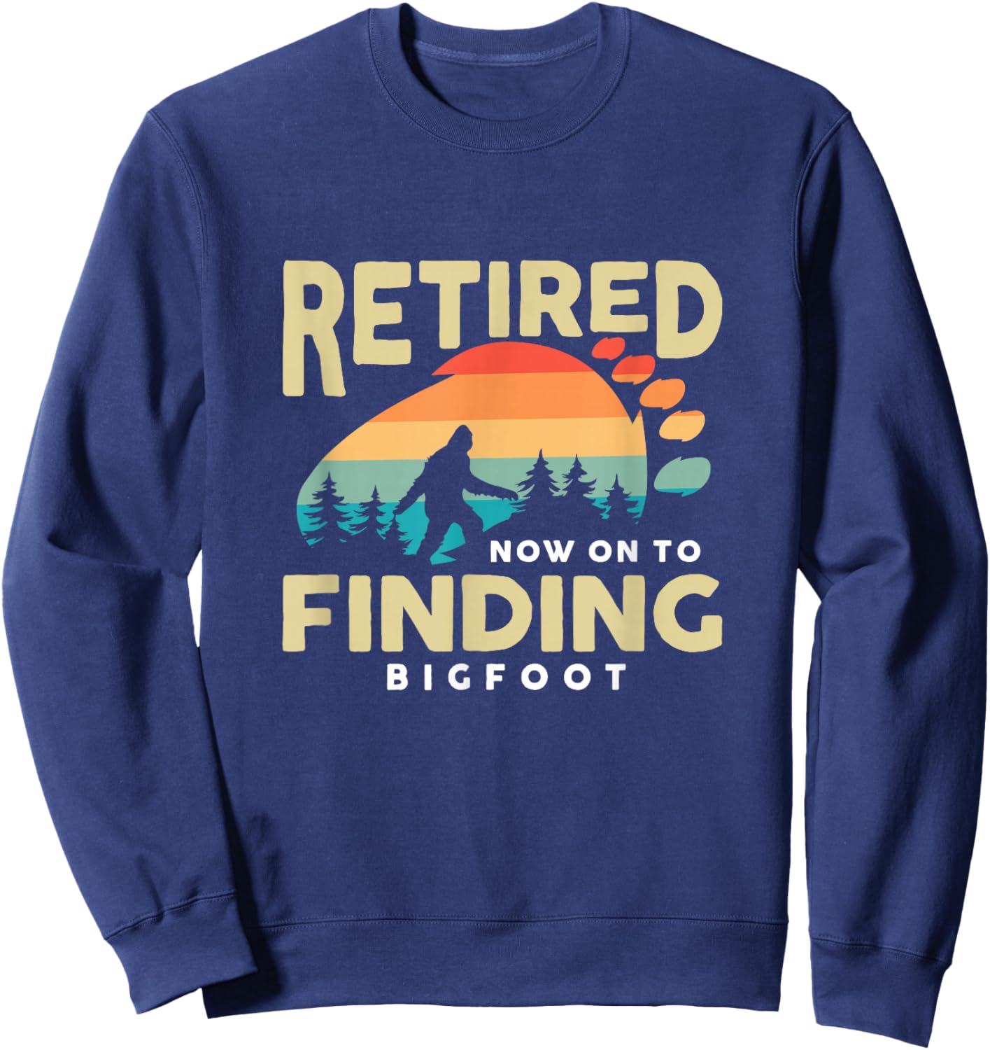 Retro Retired Finding Bigfoot Retirement Sasquatch Saying Sweatshirt - Sweatshirt | Navy