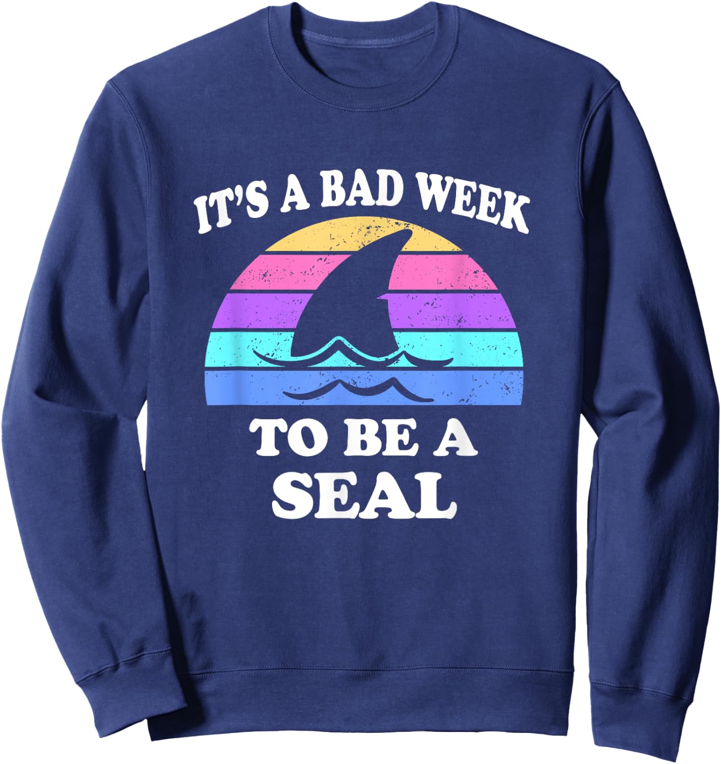 It's A Bad Week to be a Seal Funny Shark Saying Pun Gift Sweatshirt - Sweatshirt | Navy