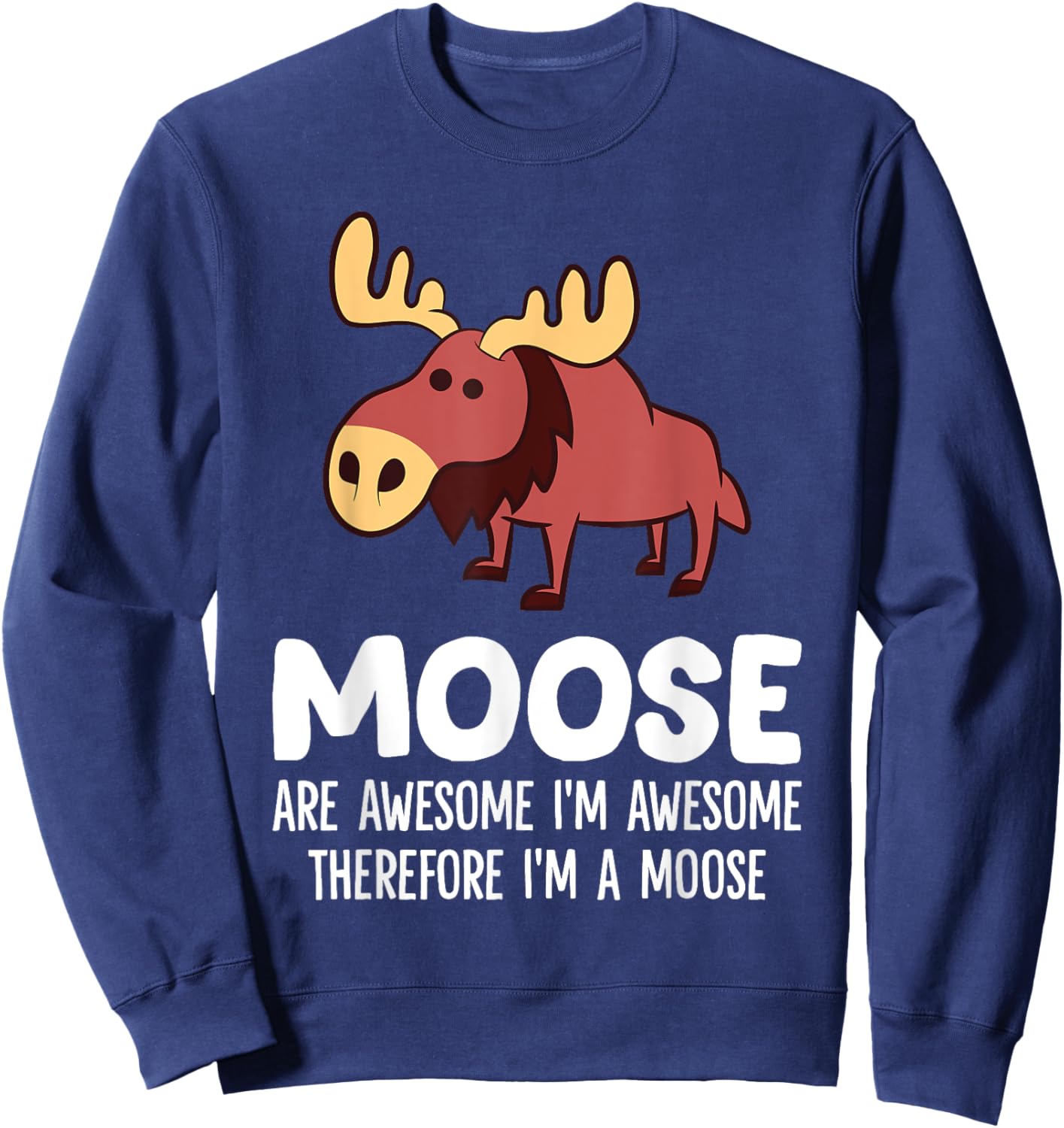 Moose Are Awesome I'm Awesome Therefore I'm A Moose Sweatshirt - Sweatshirt | Navy