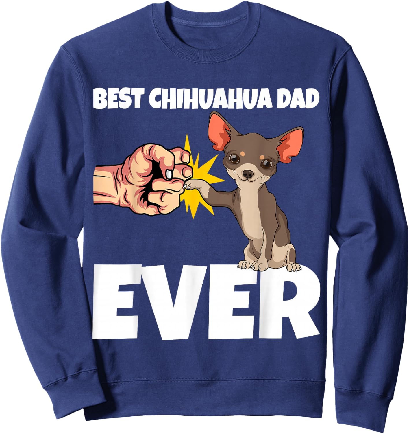 Best Chihuahua Dad Ever Funny Chihuahua Dog Gift Sweatshirt - Sweatshirt | Navy