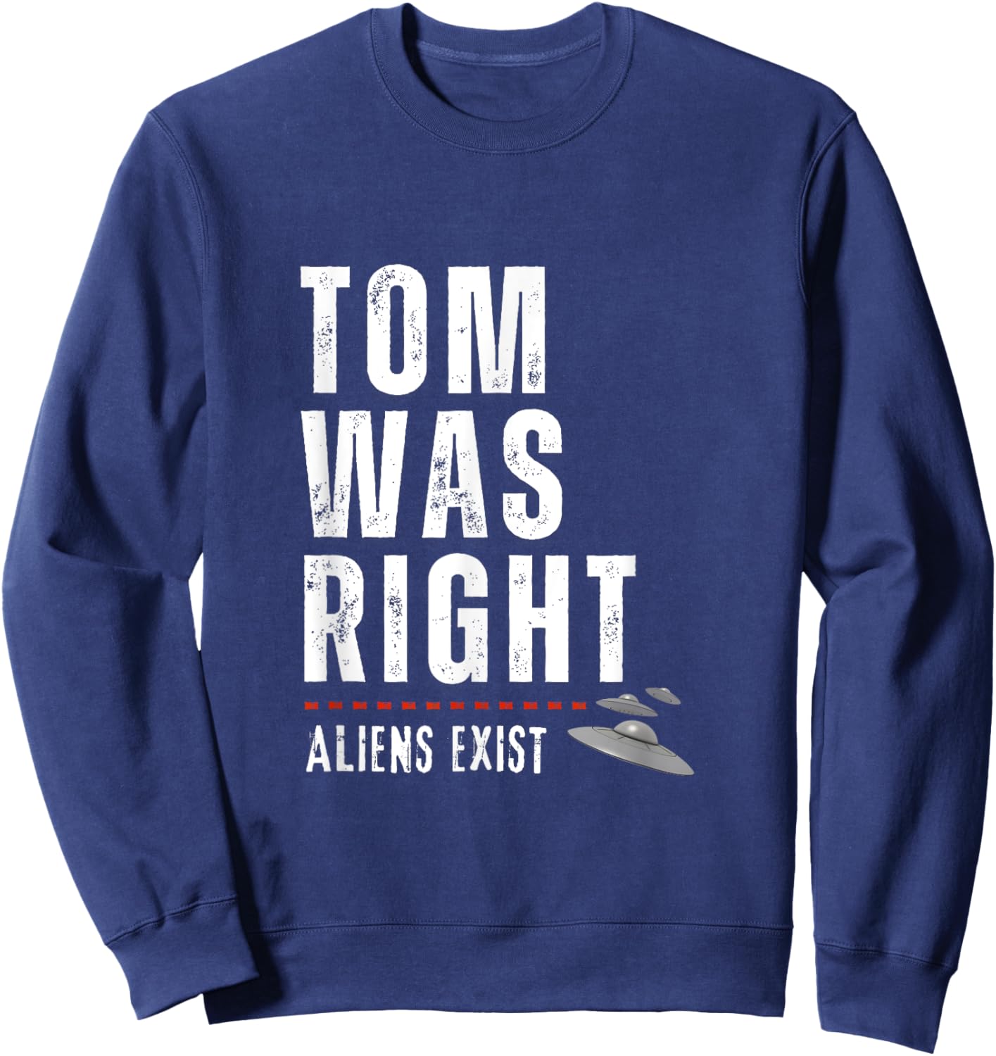 Tom Was Right Aliens Exist Funny Sweatshirt - Sweatshirt | Navy