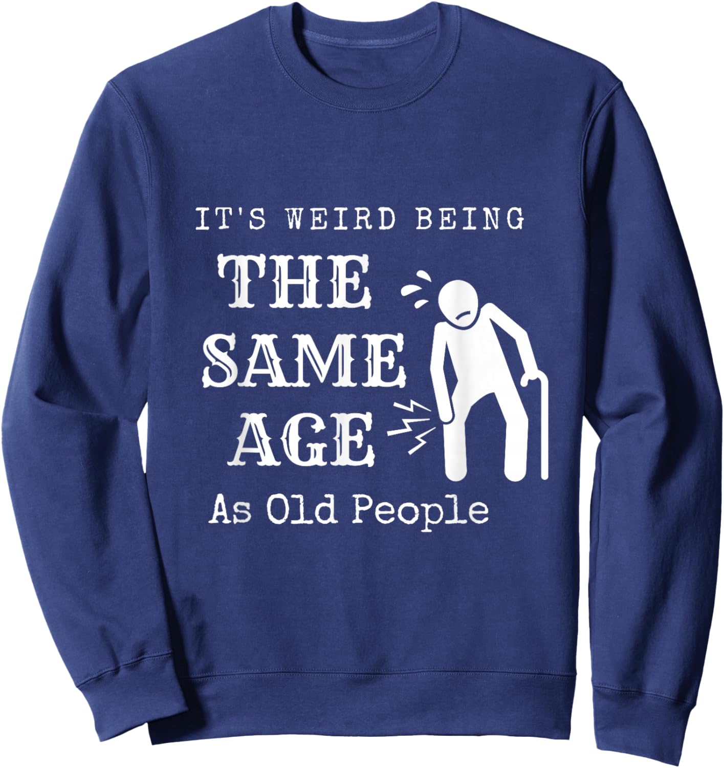 It's Weird Being The Same Age As Old People Funny Sarcastic Sweatshirt - Sweatshirt | Navy