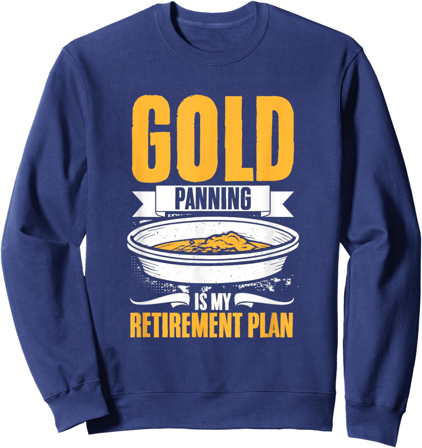Retirement Plan Gold Mining Gold Prospecting Gold Panning Sweatshirt - Sweatshirt | Navy